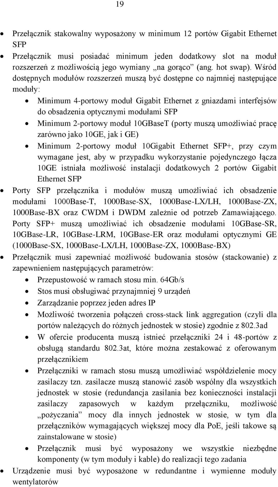 Wśród dostępnych modułów rozszerzeń muszą być dostępne co najmniej następujące moduły: Minimum 4-portowy moduł Gigabit Ethernet z gniazdami interfejsów do obsadzenia optycznymi modułami SFP Minimum