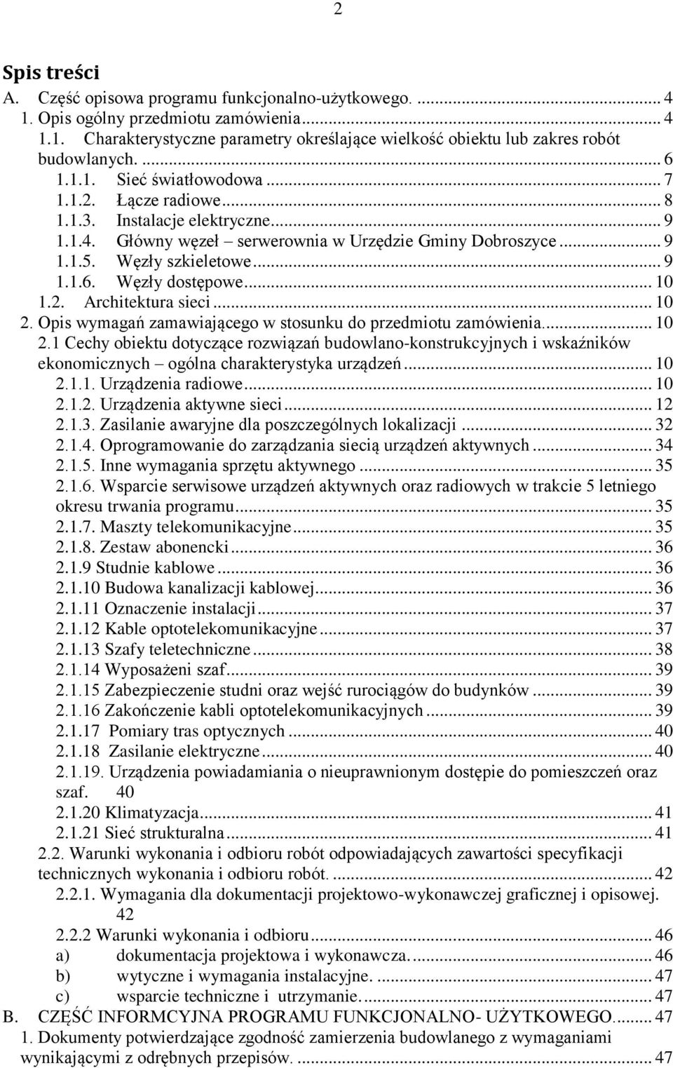 .. 10 1.2. Architektura sieci... 10 2. Opis wymagań zamawiającego w stosunku do przedmiotu zamówienia... 10 2.1 Cechy obiektu dotyczące rozwiązań budowlano-konstrukcyjnych i wskaźników ekonomicznych ogólna charakterystyka urządzeń.