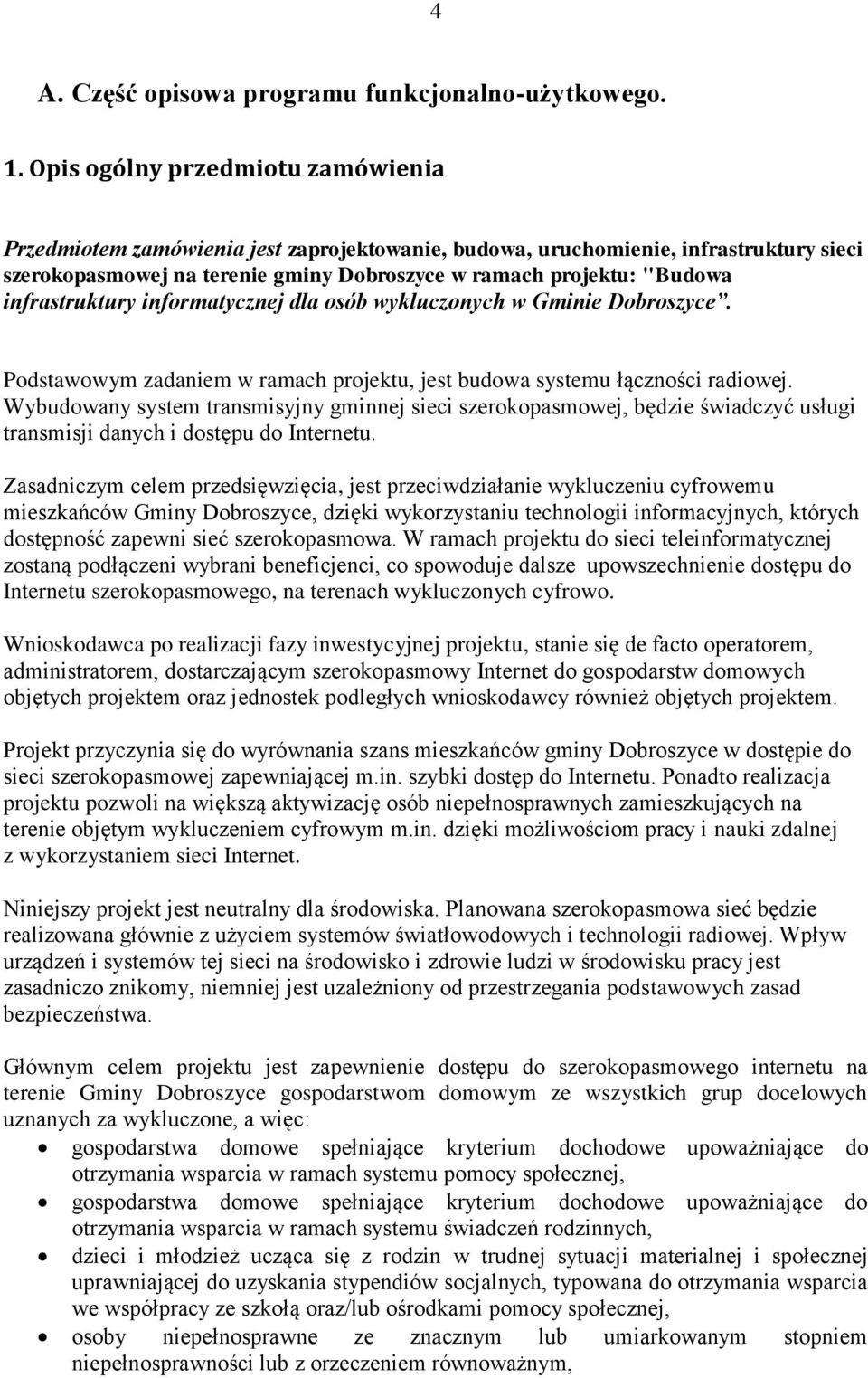 infrastruktury informatycznej dla osób wykluczonych w Gminie Dobroszyce. Podstawowym zadaniem w ramach projektu, jest budowa systemu łączności radiowej.