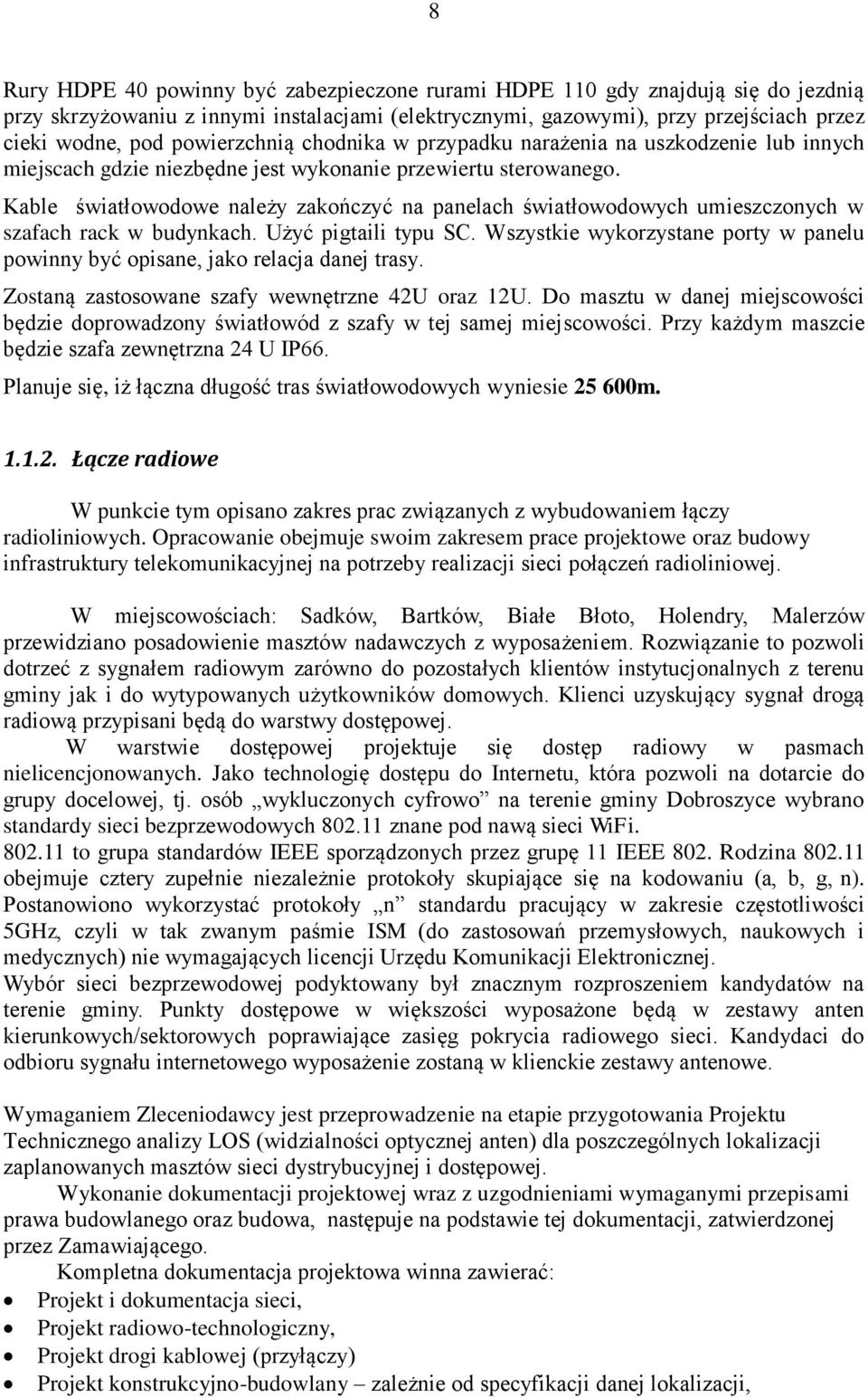 Kable światłowodowe należy zakończyć na panelach światłowodowych umieszczonych w szafach rack w budynkach. Użyć pigtaili typu SC.