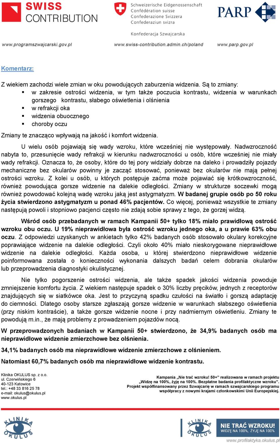 Zmiany te znacząco wpływają na jakość i komfort widzenia. U wielu osób pojawiają się wady wzroku, które wcześniej nie występowały.