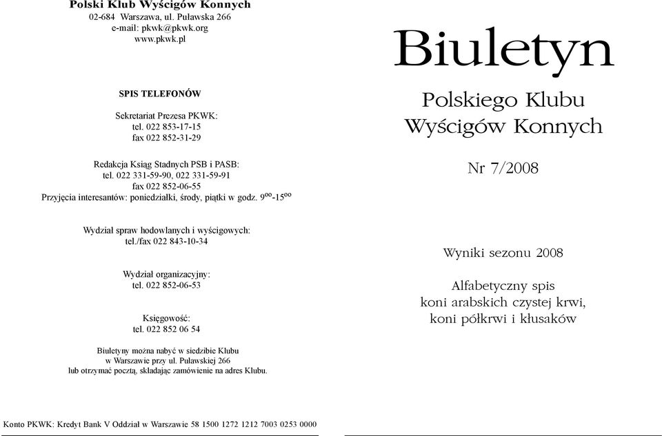 9 oo -15 oo Biuletyn Polskiego Klubu Wyœcigów Konnych Nr 7/2008 Wydział spraw hodowlanych i wyścigowych: tel./fax 022 843-10-34 Wydział organizacyjny: tel. 022 852-06-53 Księgowość: tel.