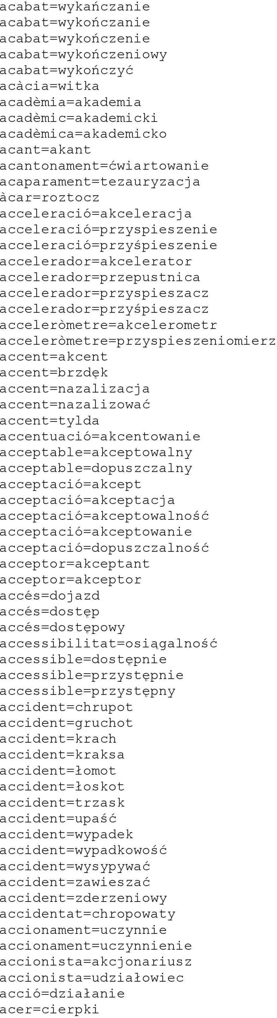 accelerador=przyspieszacz accelerador=przyśpieszacz acceleròmetre=akcelerometr acceleròmetre=przyspieszeniomierz accent=akcent accent=brzdęk accent=nazalizacja accent=nazalizować accent=tylda