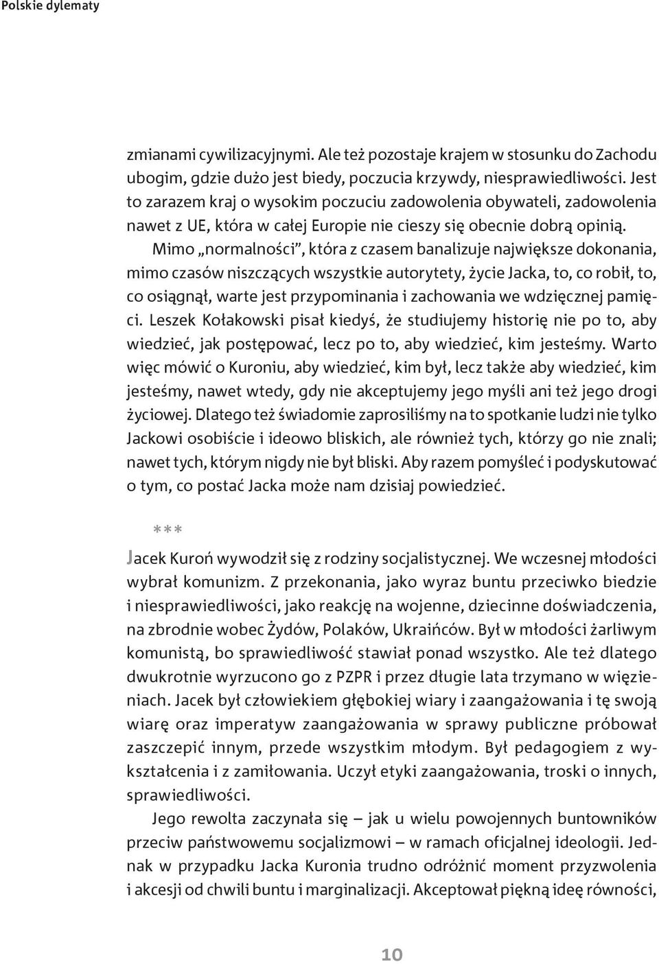 Mimo normalności, która z czasem banalizuje największe dokonania, mimo czasów niszczących wszystkie autorytety, życie Jacka, to, co robił, to, co osiągnął, warte jest przypominania i zachowania we