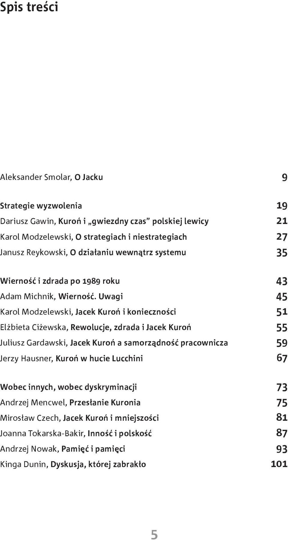 Uwagi 45 Karol Modzelewski, Jacek Kuroń i konieczności 51 Elżbieta Ciżewska, Rewolucje, zdrada i Jacek Kuroń 55 Juliusz Gardawski, Jacek Kuroń a samorządność pracownicza 59 Jerzy