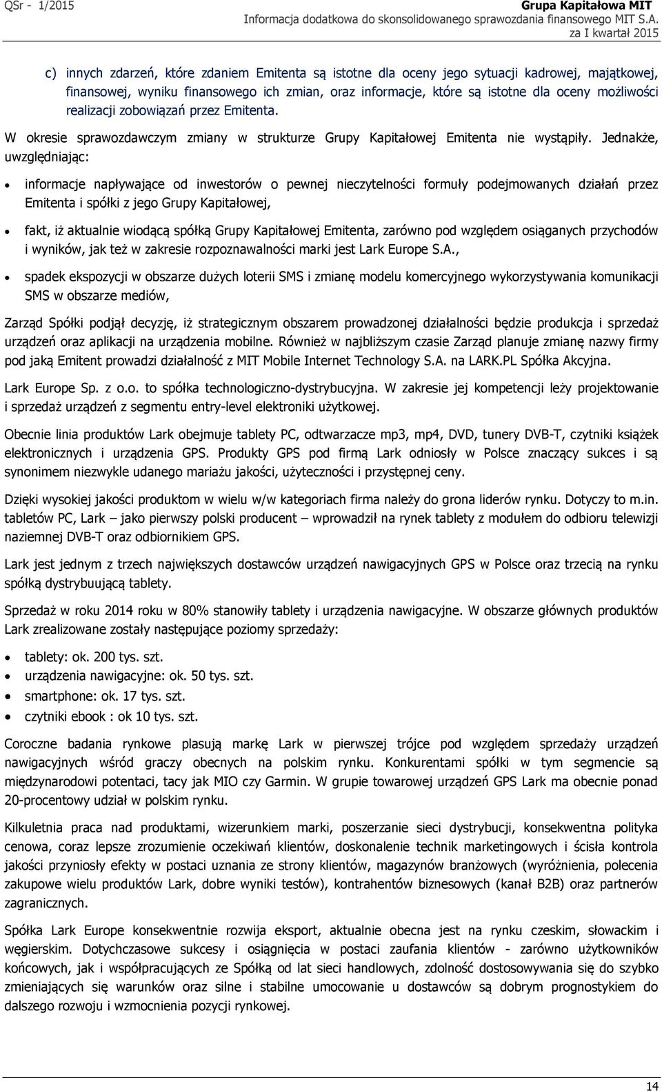 Jednakże, uwzględniając: informacje napływające od inwestorów o pewnej nieczytelności formuły podejmowanych działań przez Emitenta i spółki z jego Grupy Kapitałowej, fakt, iż aktualnie wiodącą spółką