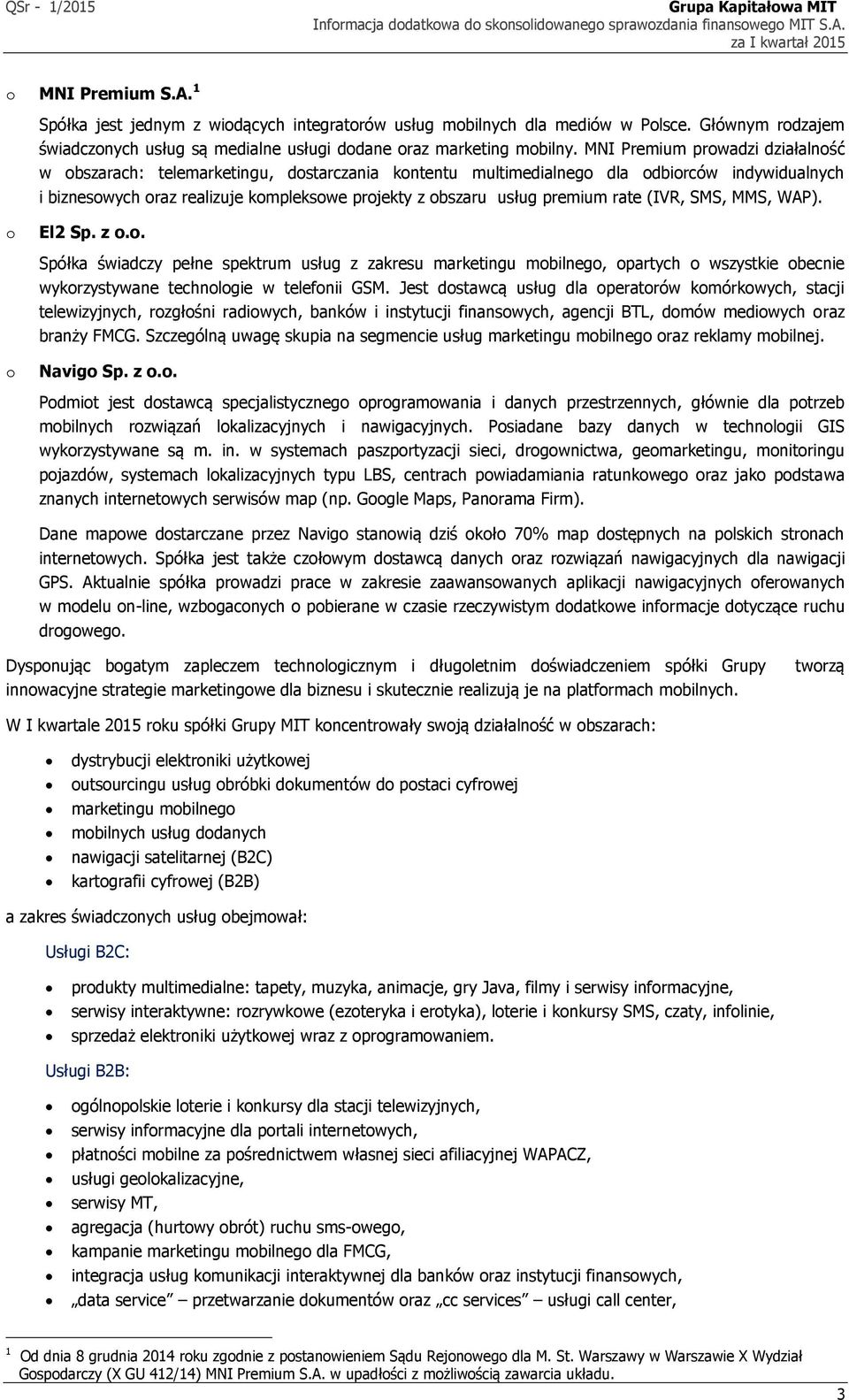 premium rate (IVR, SMS, MMS, WAP). o El2 Sp. z o.o. Spółka świadczy pełne spektrum usług z zakresu marketingu mobilnego, opartych o wszystkie obecnie wykorzystywane technologie w telefonii GSM.