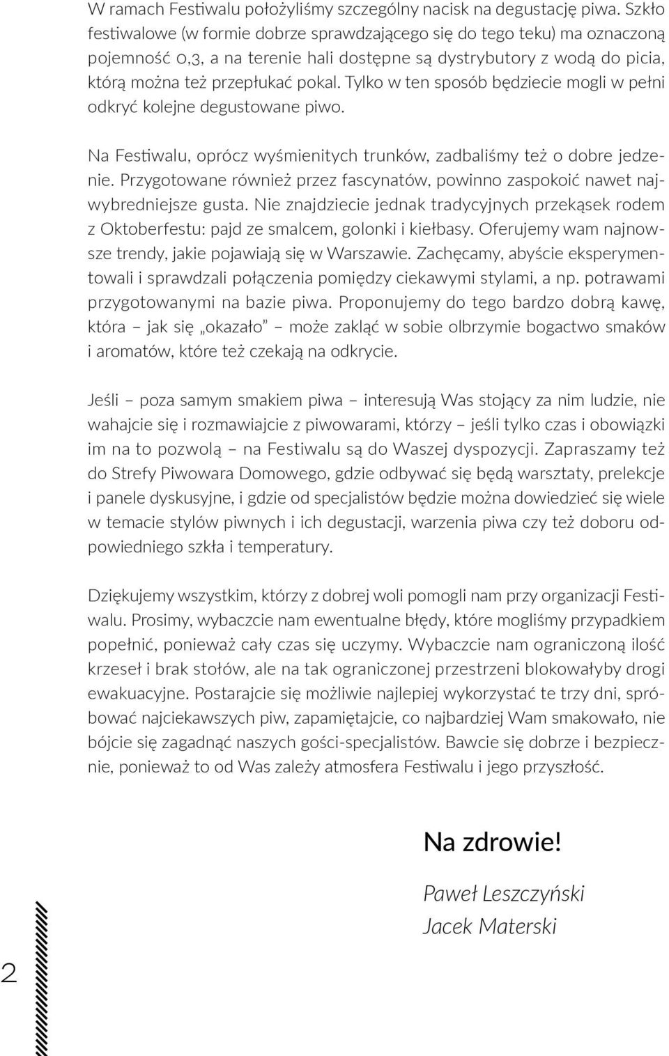 Tylko w ten sposób będziecie mogli w pełni odkryć kolejne degustowane piwo. Na Festiwalu, oprócz wyśmienitych trunków, zadbaliśmy też o dobre jedzenie.