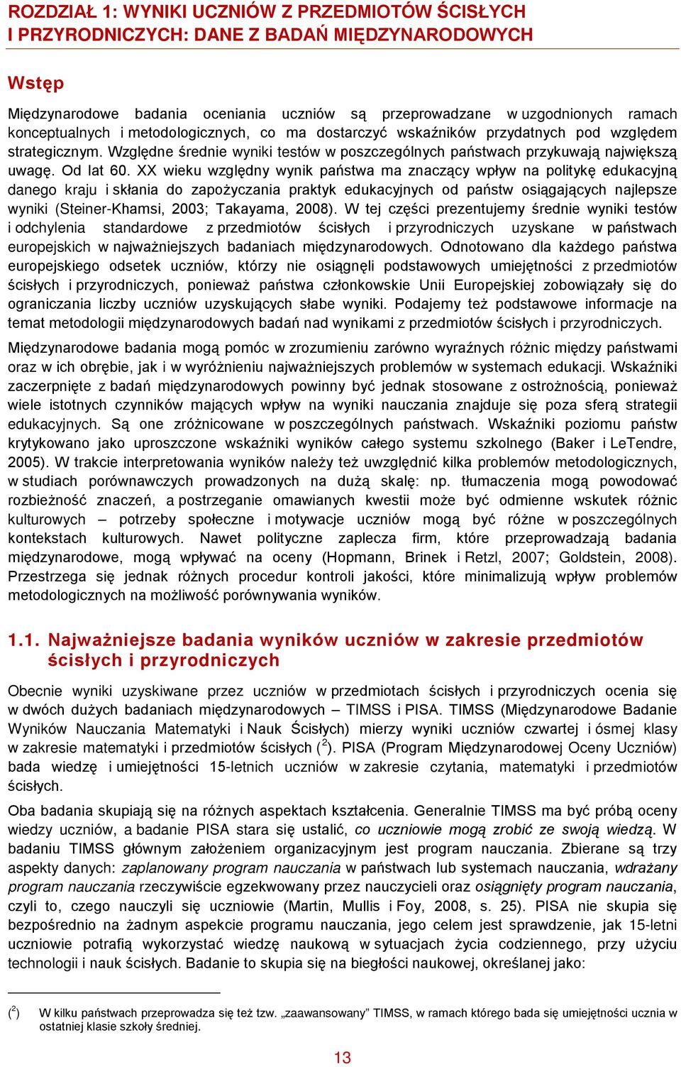 XX wieku względny wynik państwa ma znaczący wpływ na politykę edukacyjną danego kraju i skłania do zapożyczania praktyk edukacyjnych od państw osiągających najlepsze wyniki (Steiner-Khamsi, 2003;