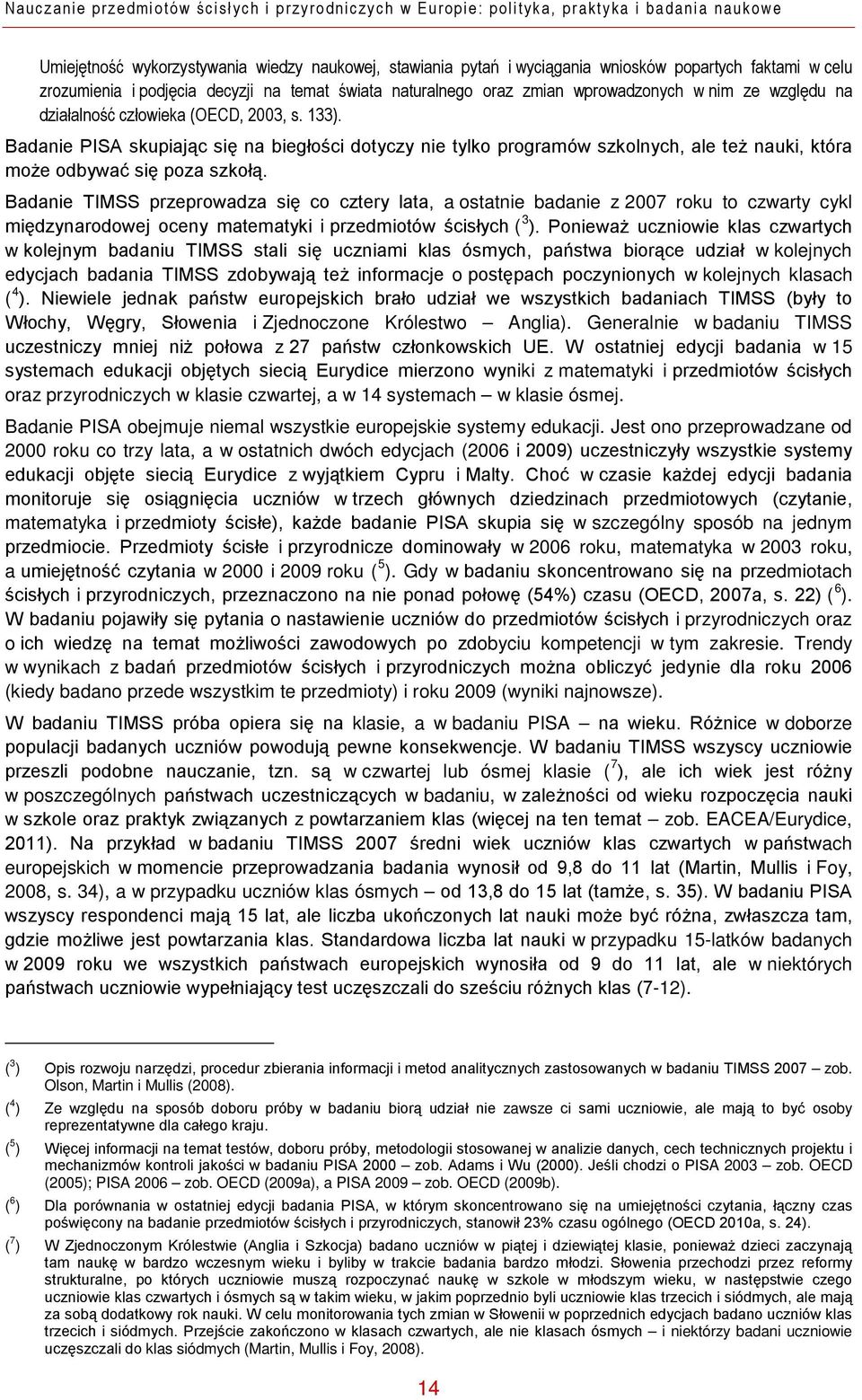 Badanie PISA skupiając się na biegłości dotyczy nie tylko programów szkolnych, ale też nauki, która może odbywać się poza szkołą.