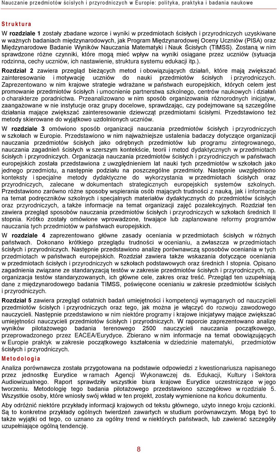 Zostaną w nim sprawdzone różne czynniki, które mogą mieć wpływ na wyniki osiągane przez uczniów (sytuacja rodzinna, cechy uczniów, ich nastawienie, struktura systemu edukacji itp.).