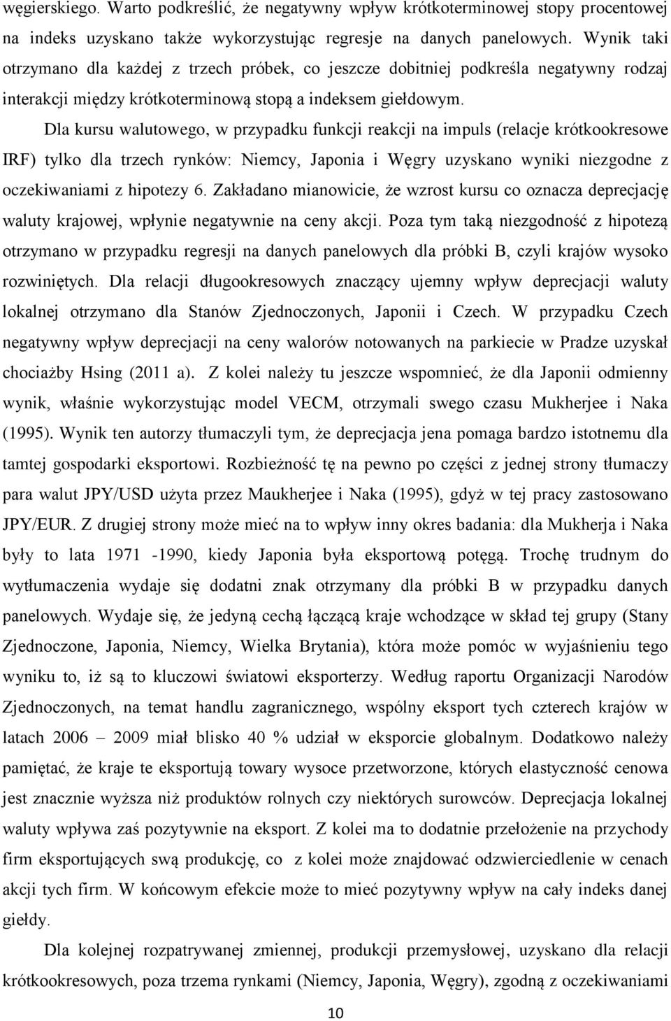 Dla kursu walutowego, w przypadku funkcji reakcji na impuls (relacje krótkookresowe IRF) tylko dla trzech rynków: Niemcy, Japonia i Węgry uzyskano wyniki niezgodne z oczekiwaniami z hipotezy 6.