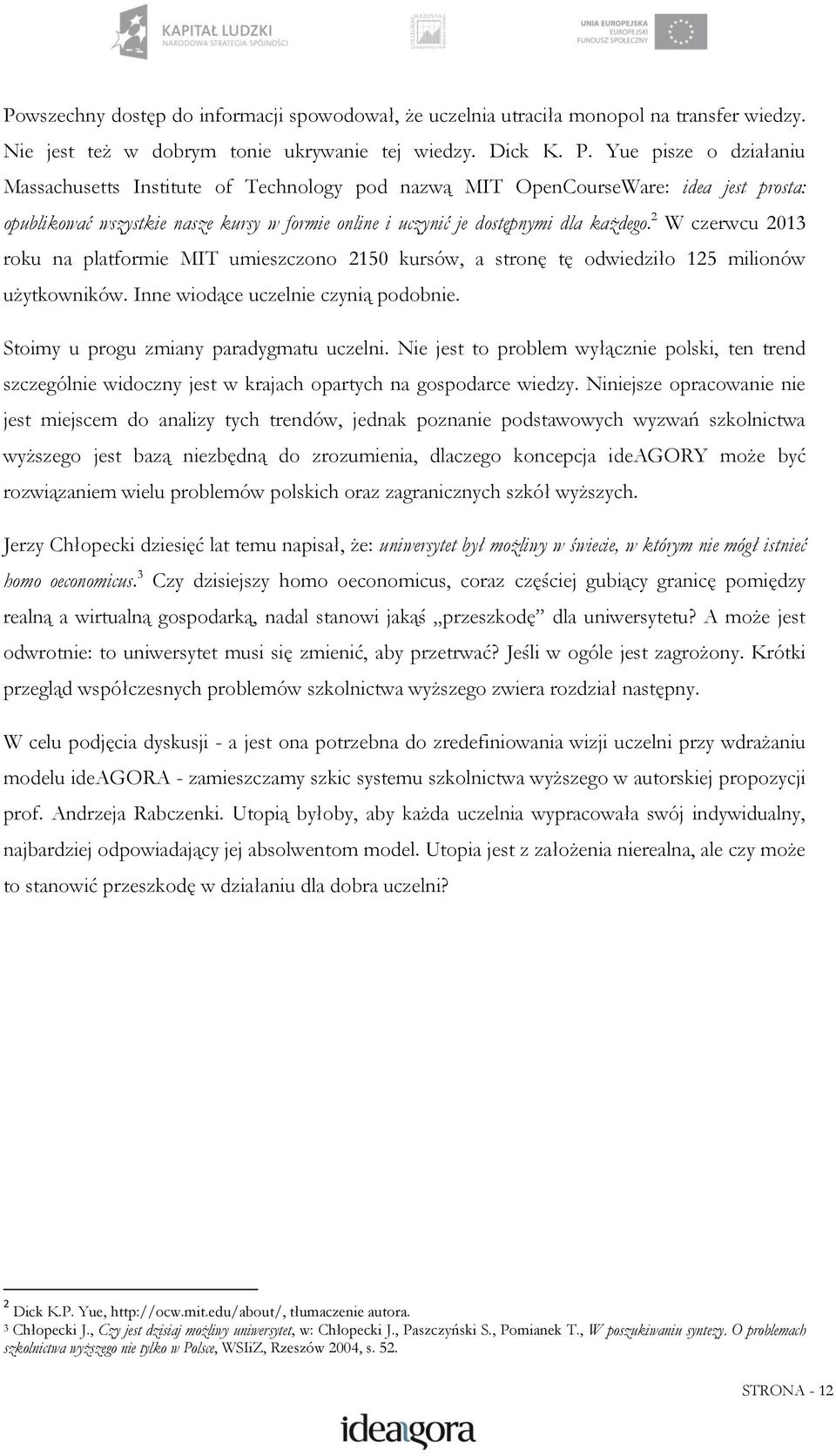 2 W czerwcu 2013 roku na platformie MIT umieszczono 2150 kursów, a stronę tę odwiedziło 125 milionów użytkowników. Inne wiodące uczelnie czynią podobnie. Stoimy u progu zmiany paradygmatu uczelni.