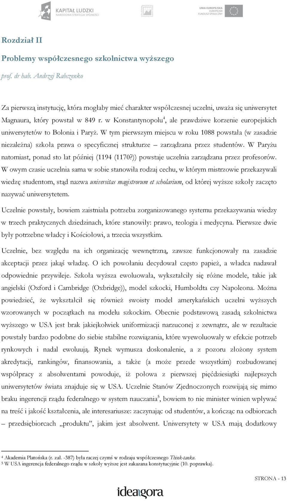 w Konstantynopolu 4, ale prawdziwe korzenie europejskich uniwersytetów to Bolonia i Paryż.