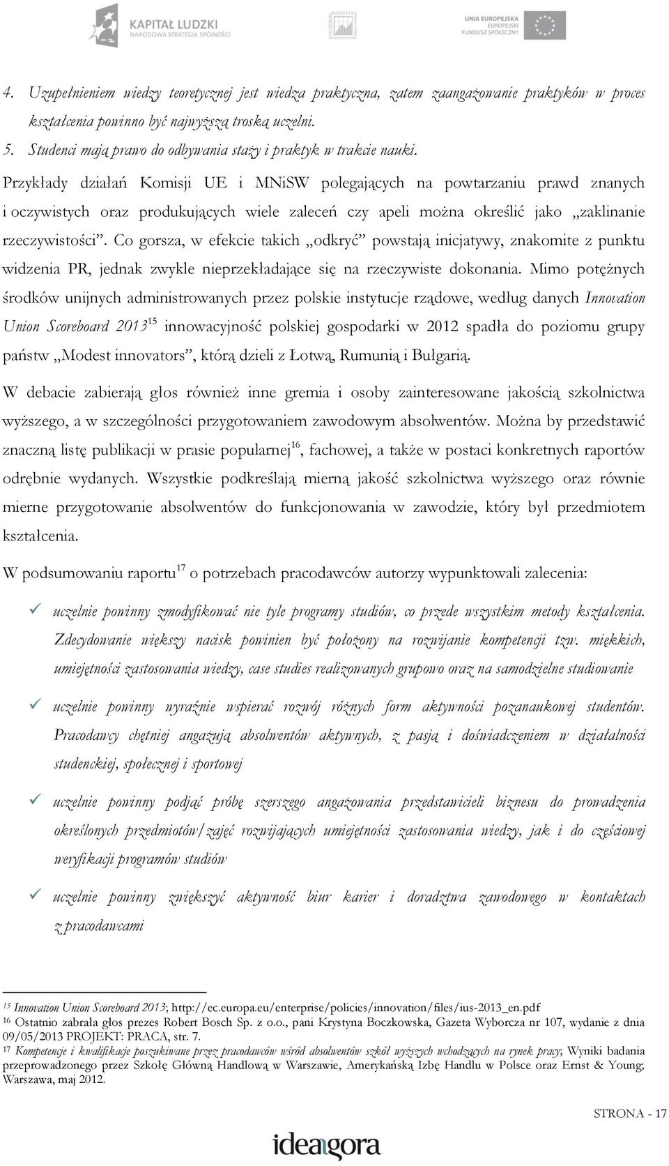 Przykłady działań Komisji UE i MNiSW polegających na powtarzaniu prawd znanych i oczywistych oraz produkujących wiele zaleceń czy apeli można określić jako zaklinanie rzeczywistości.