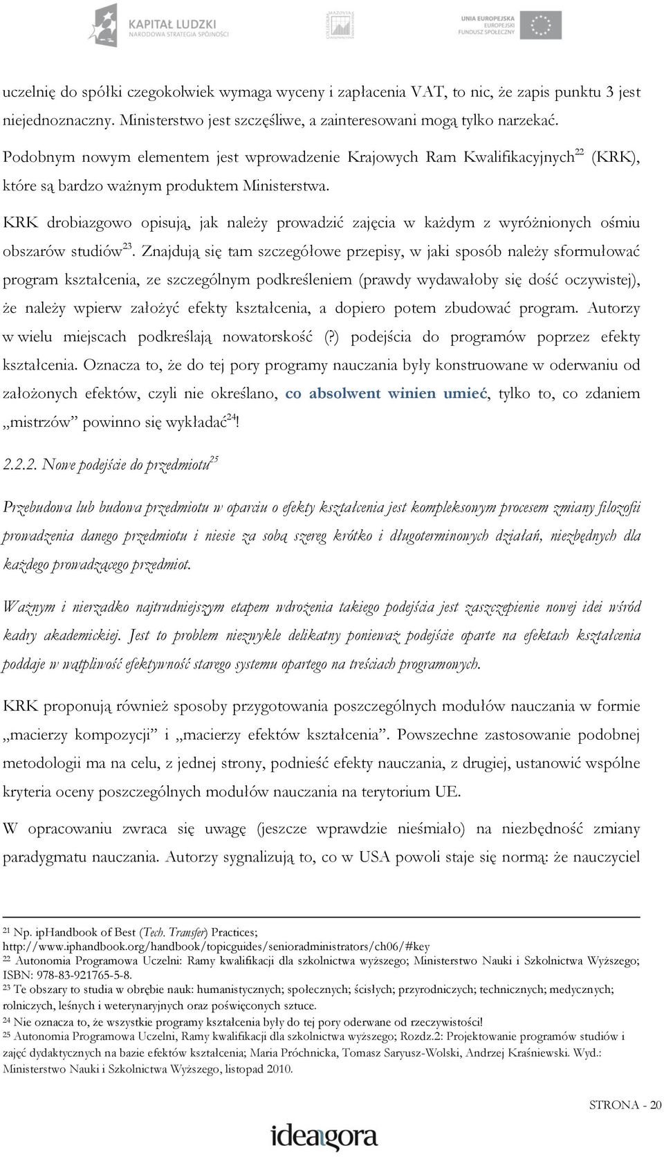 KRK drobiazgowo opisują, jak należy prowadzić zajęcia w każdym z wyróżnionych ośmiu obszarów studiów 23.