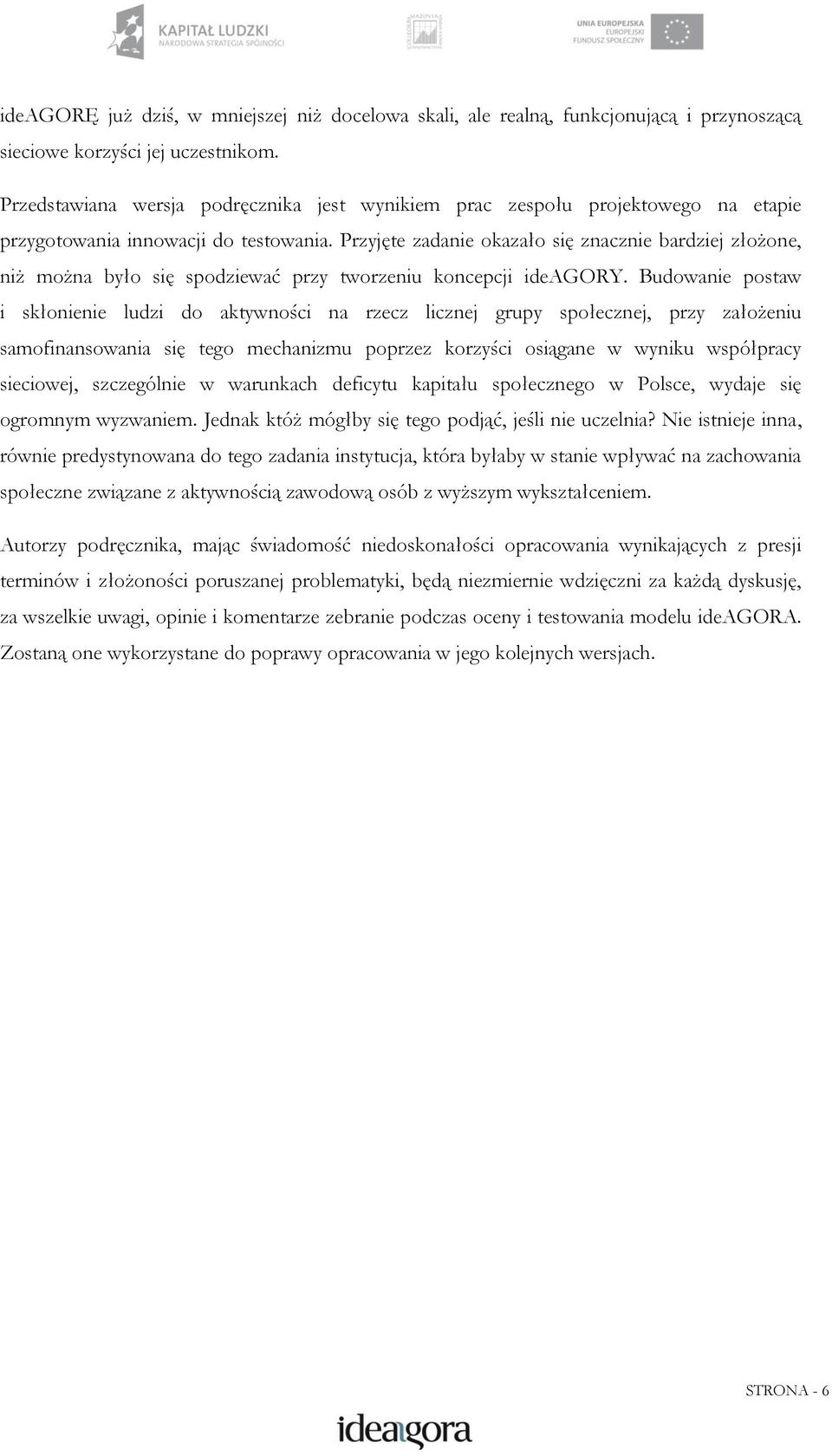 Przyjęte zadanie okazało się znacznie bardziej złożone, niż można było się spodziewać przy tworzeniu koncepcji ideagory.