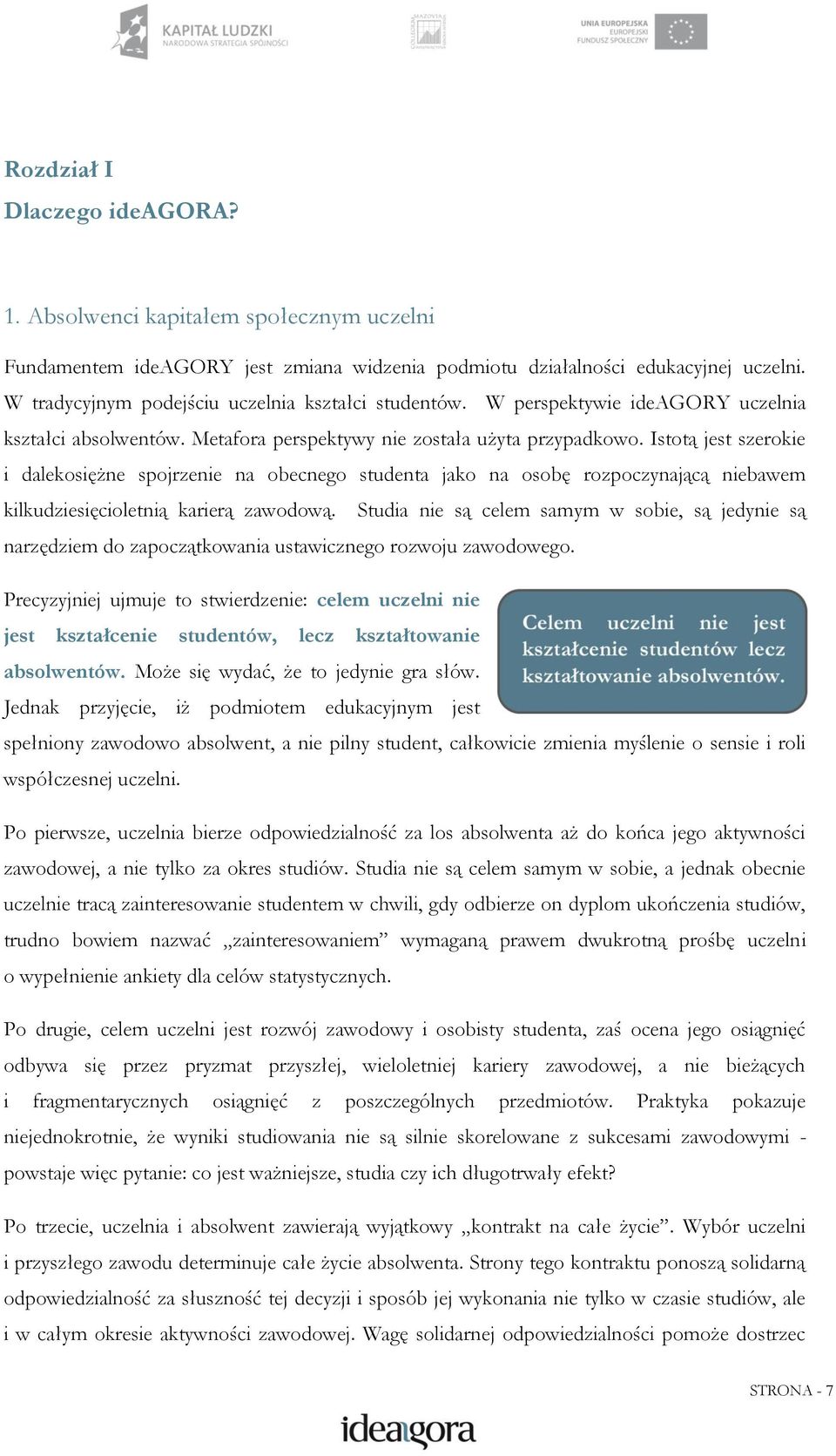 Istotą jest szerokie i dalekosiężne spojrzenie na obecnego studenta jako na osobę rozpoczynającą niebawem kilkudziesięcioletnią karierą zawodową.