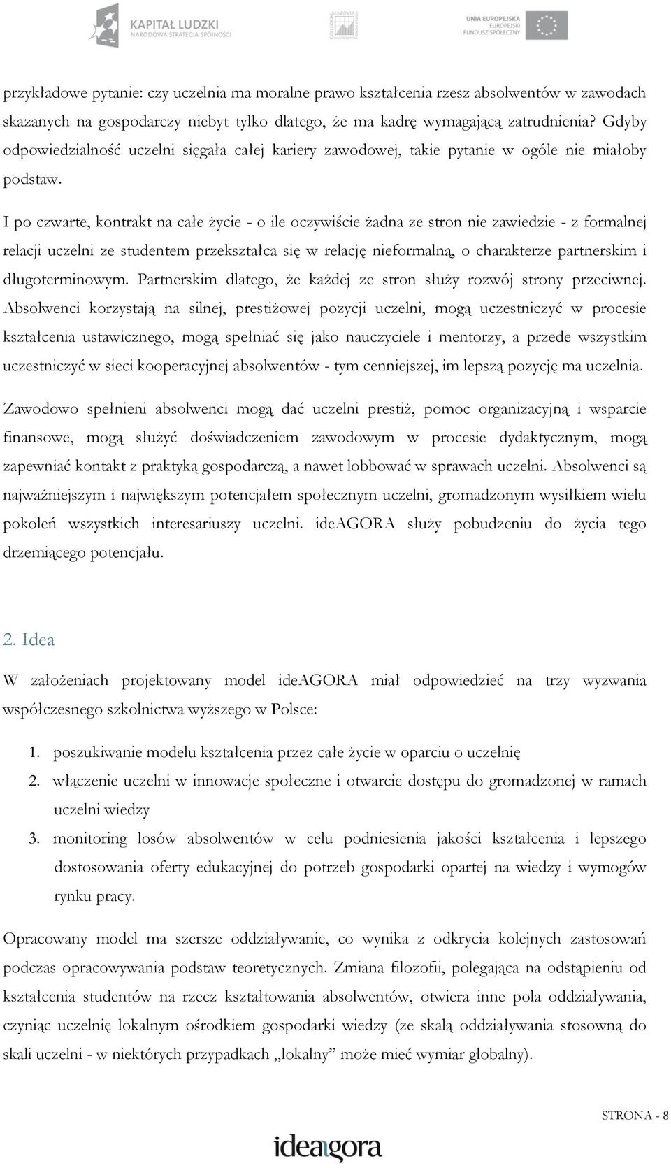 I po czwarte, kontrakt na całe życie - o ile oczywiście żadna ze stron nie zawiedzie - z formalnej relacji uczelni ze studentem przekształca się w relację nieformalną, o charakterze partnerskim i