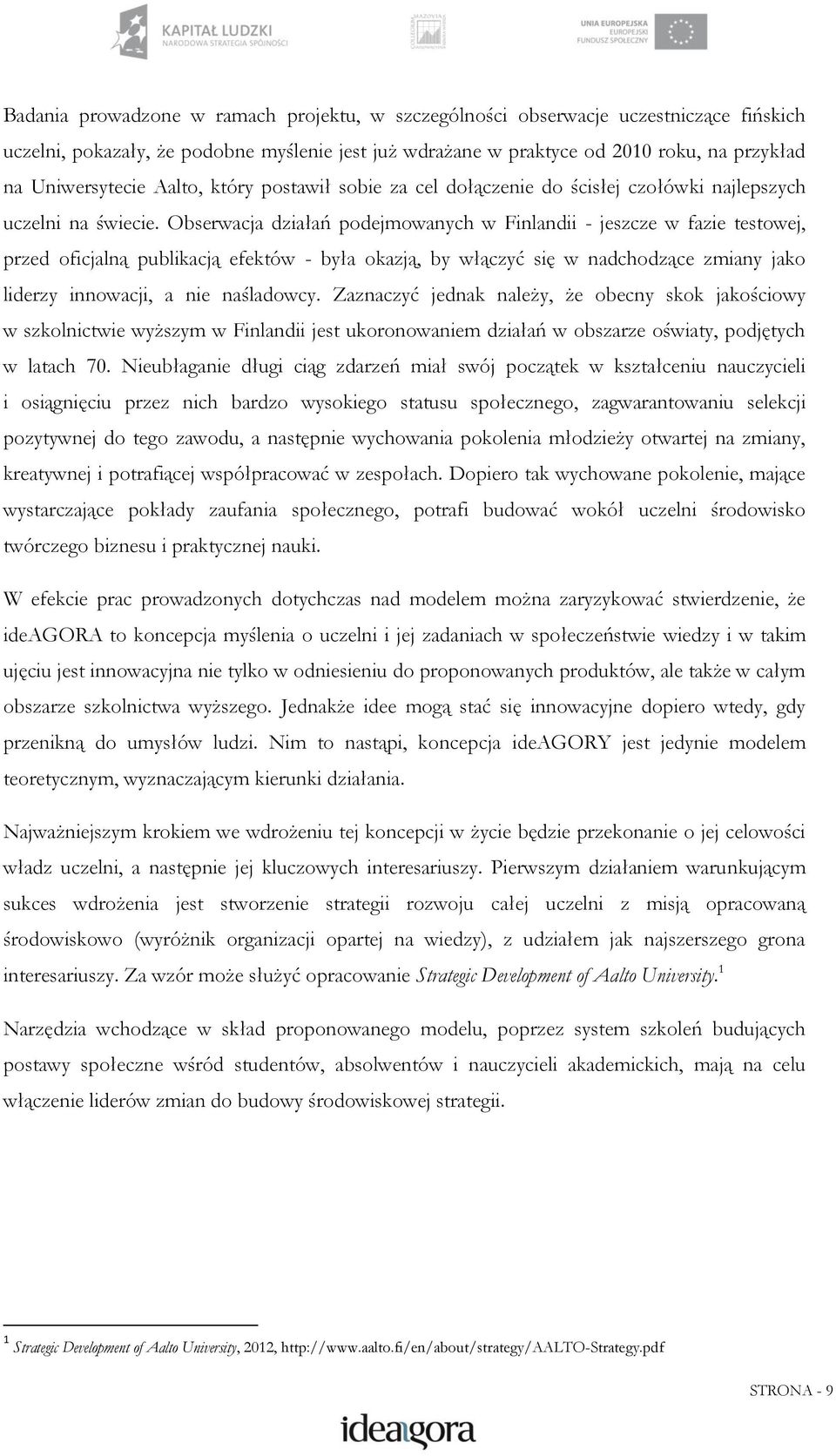 Obserwacja działań podejmowanych w Finlandii - jeszcze w fazie testowej, przed oficjalną publikacją efektów - była okazją, by włączyć się w nadchodzące zmiany jako liderzy innowacji, a nie naśladowcy.