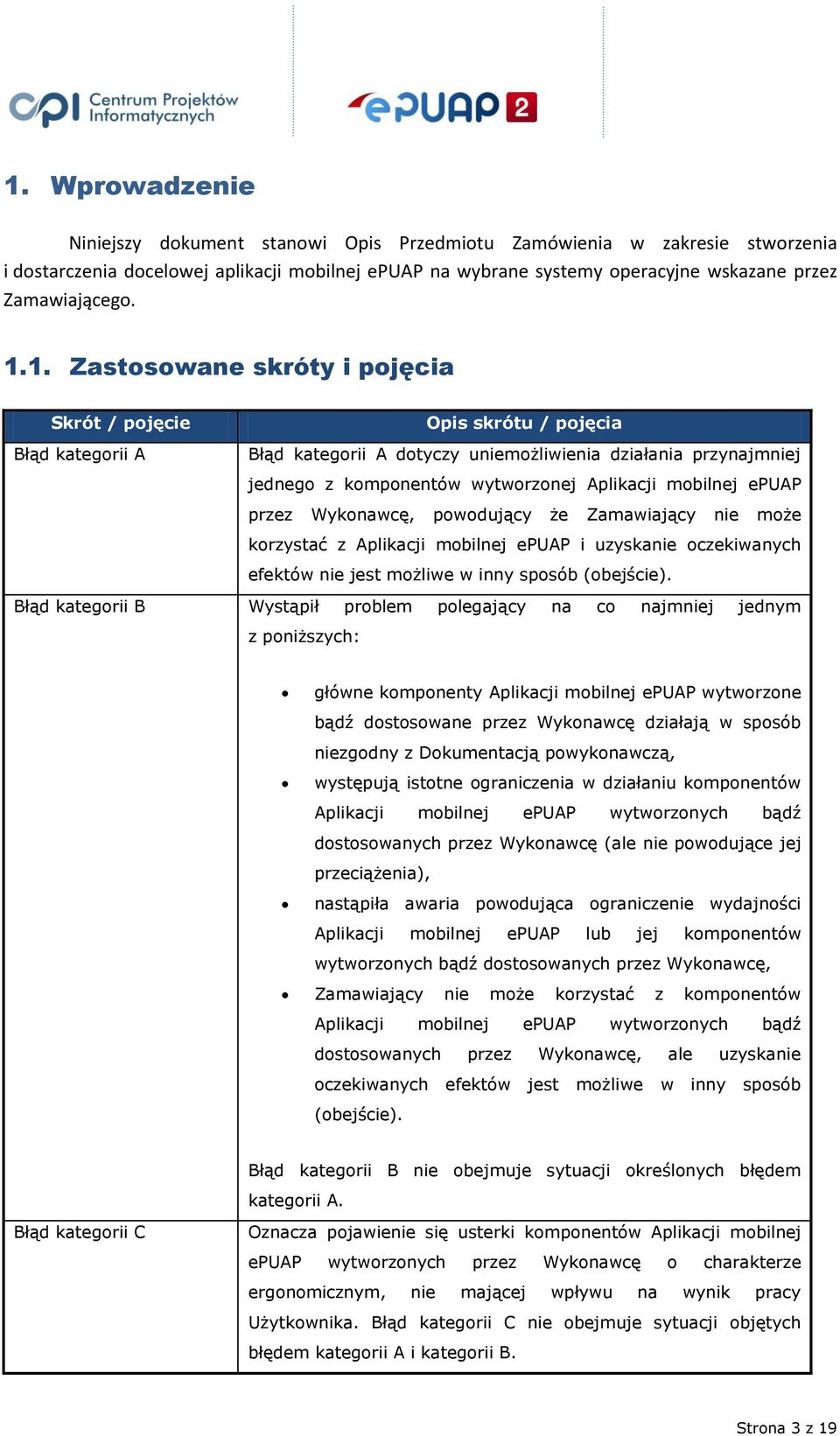 1. Zastosowane skróty i pojęcia Skrót / pojęcie Błąd kategorii A Opis skrótu / pojęcia Błąd kategorii A dotyczy uniemożliwienia działania przynajmniej jednego z komponentów wytworzonej Aplikacji