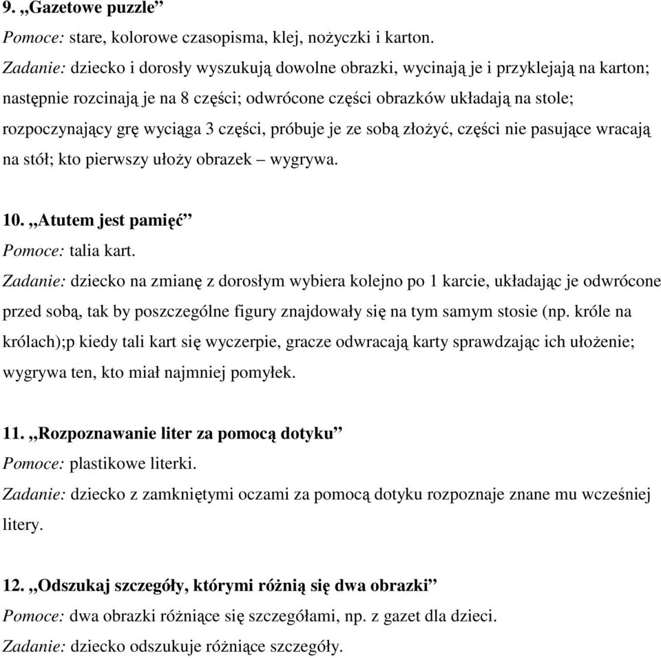 3 części, próbuje je ze sobą złożyć, części nie pasujące wracają na stół; kto pierwszy ułoży obrazek wygrywa. 10. Atutem jest pamięć Pomoce: talia kart.