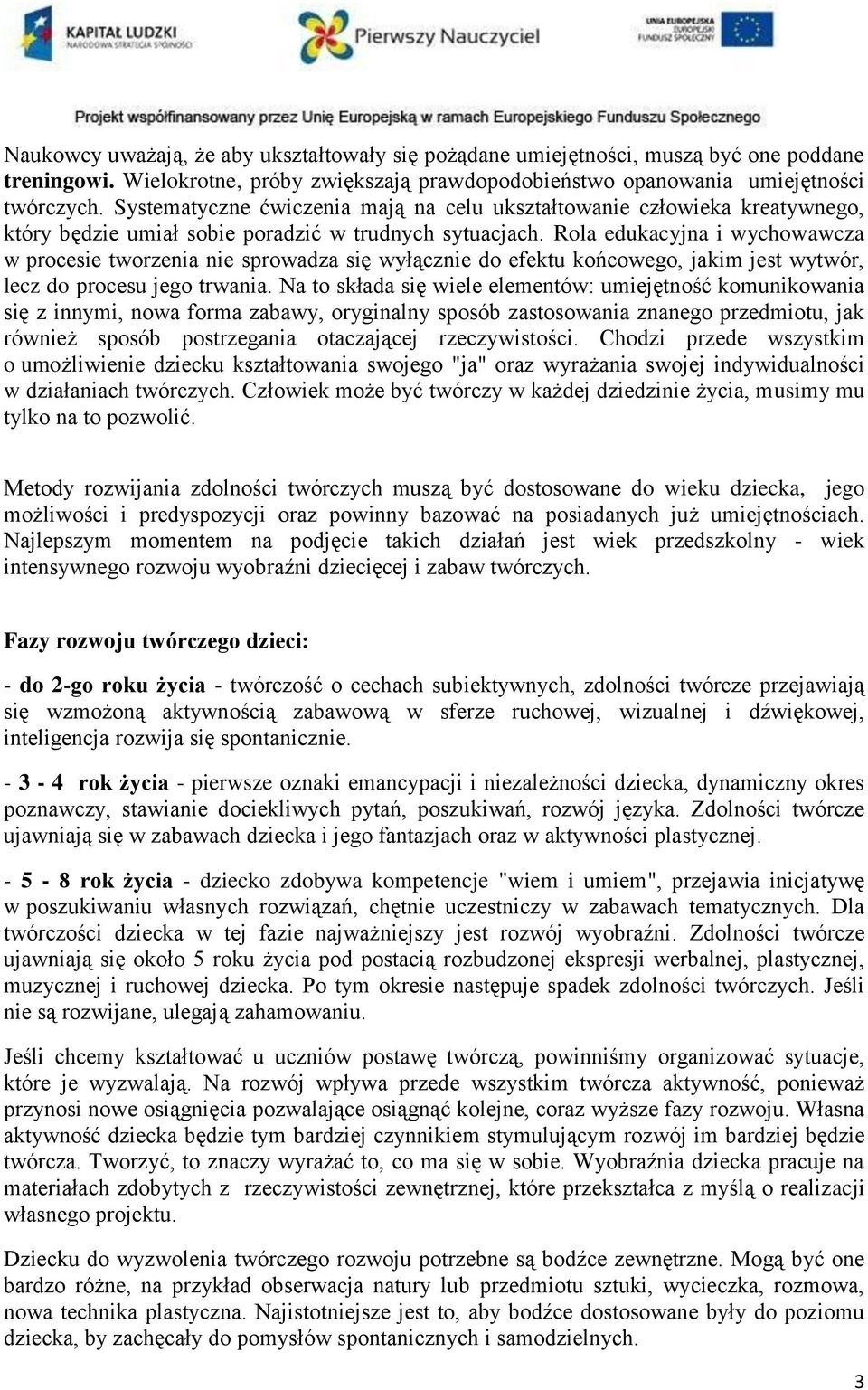 Rola edukacyjna i wychowawcza w procesie tworzenia nie sprowadza się wyłącznie do efektu końcowego, jakim jest wytwór, lecz do procesu jego trwania.