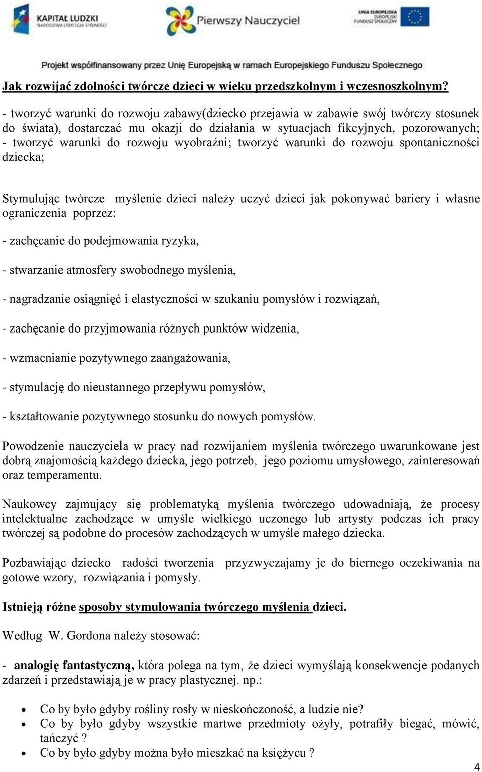 wyobraźni; tworzyć warunki do rozwoju spontaniczności dziecka; Stymulując twórcze myślenie dzieci należy uczyć dzieci jak pokonywać bariery i własne ograniczenia poprzez: - zachęcanie do podejmowania