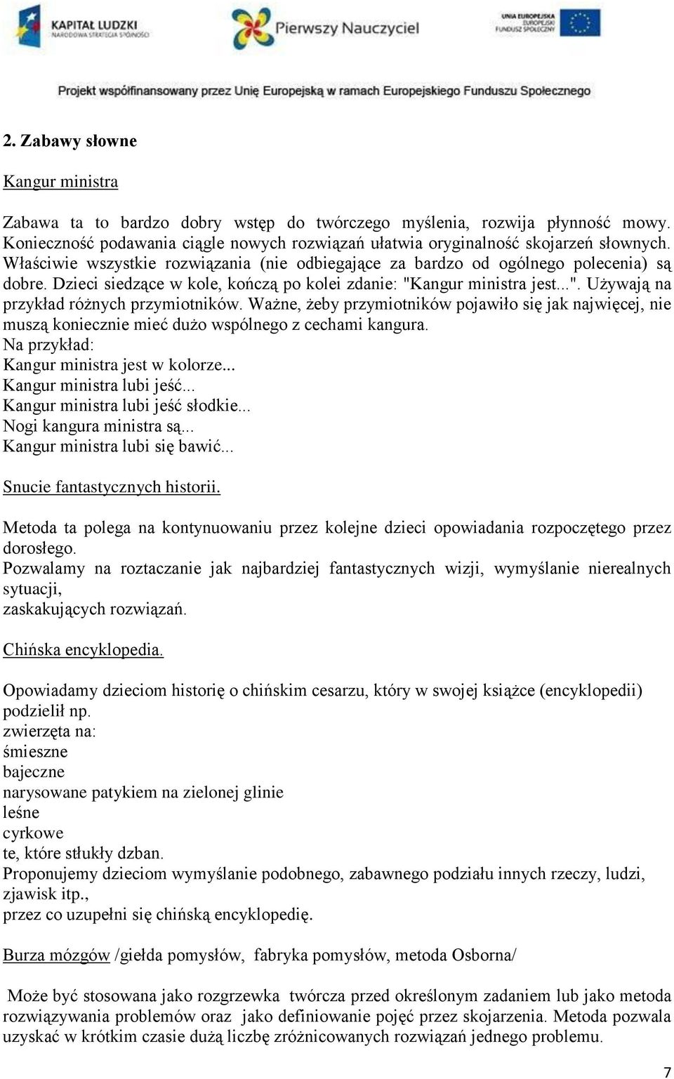 Ważne, żeby przymiotników pojawiło się jak najwięcej, nie muszą koniecznie mieć dużo wspólnego z cechami kangura. Na przykład: Kangur ministra jest w kolorze... Kangur ministra lubi jeść.