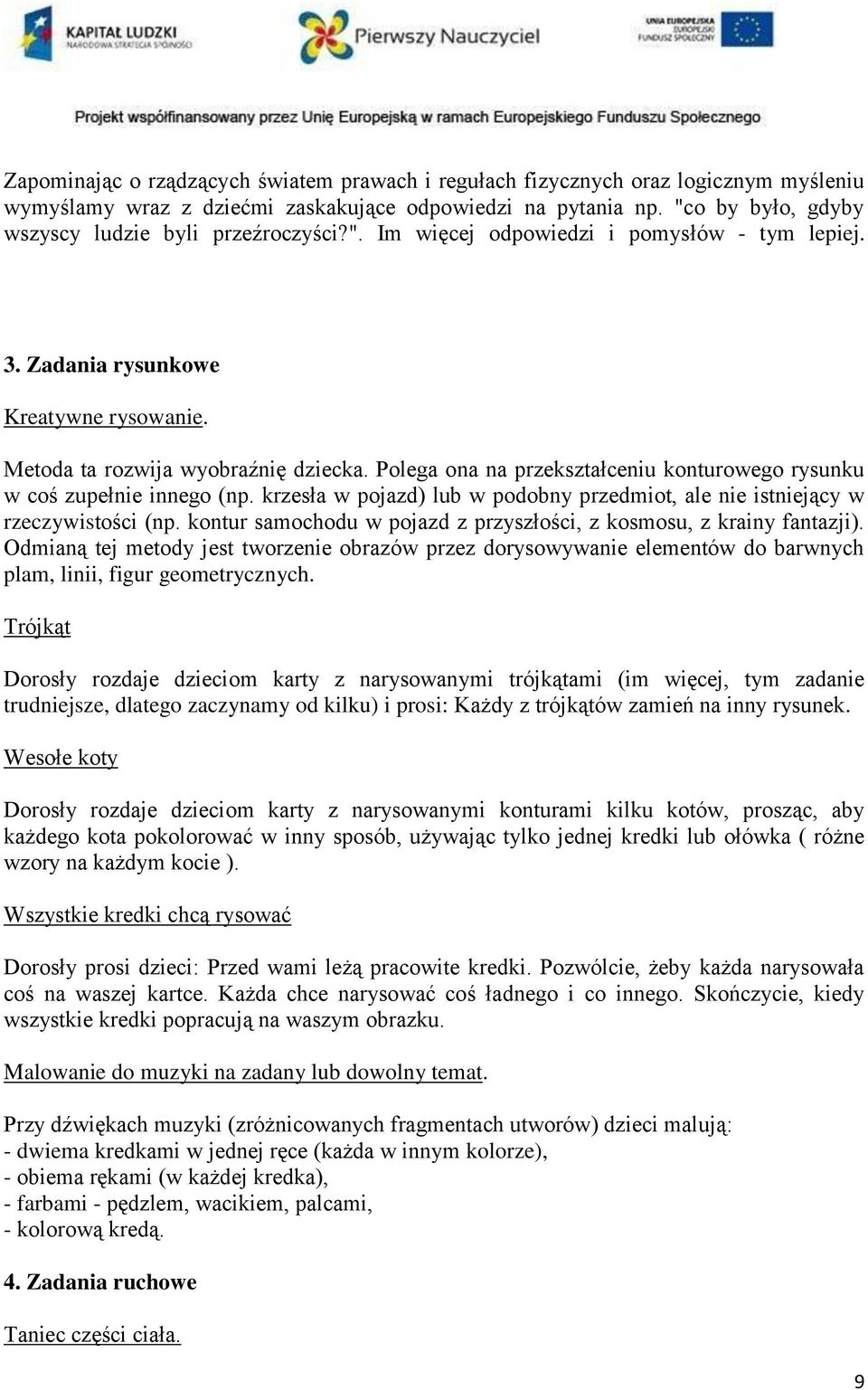 Polega ona na przekształceniu konturowego rysunku w coś zupełnie innego (np. krzesła w pojazd) lub w podobny przedmiot, ale nie istniejący w rzeczywistości (np.