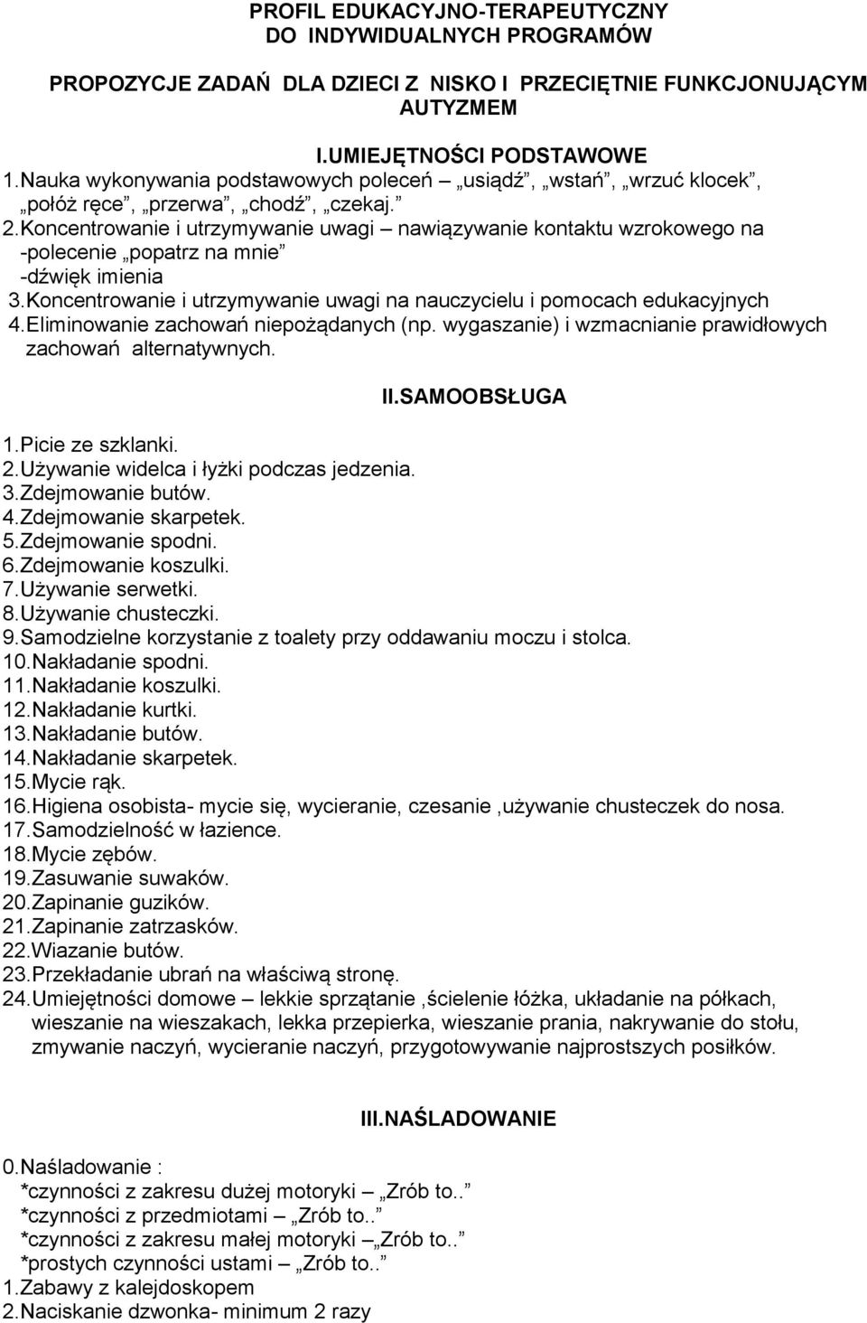 Koncentrowanie i utrzymywanie uwagi nawiązywanie kontaktu wzrokowego na -polecenie popatrz na mnie -dźwięk imienia 3.Koncentrowanie i utrzymywanie uwagi na nauczycielu i pomocach edukacyjnych 4.