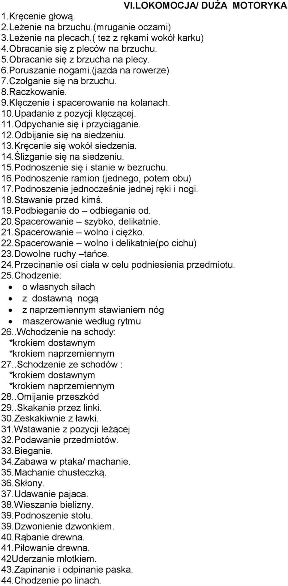 Odpychanie się i przyciąganie. 12.Odbijanie się na siedzeniu. 13.Kręcenie się wokół siedzenia. 14.Ślizganie się na siedzeniu. 15.Podnoszenie się i stanie w bezruchu. 16.