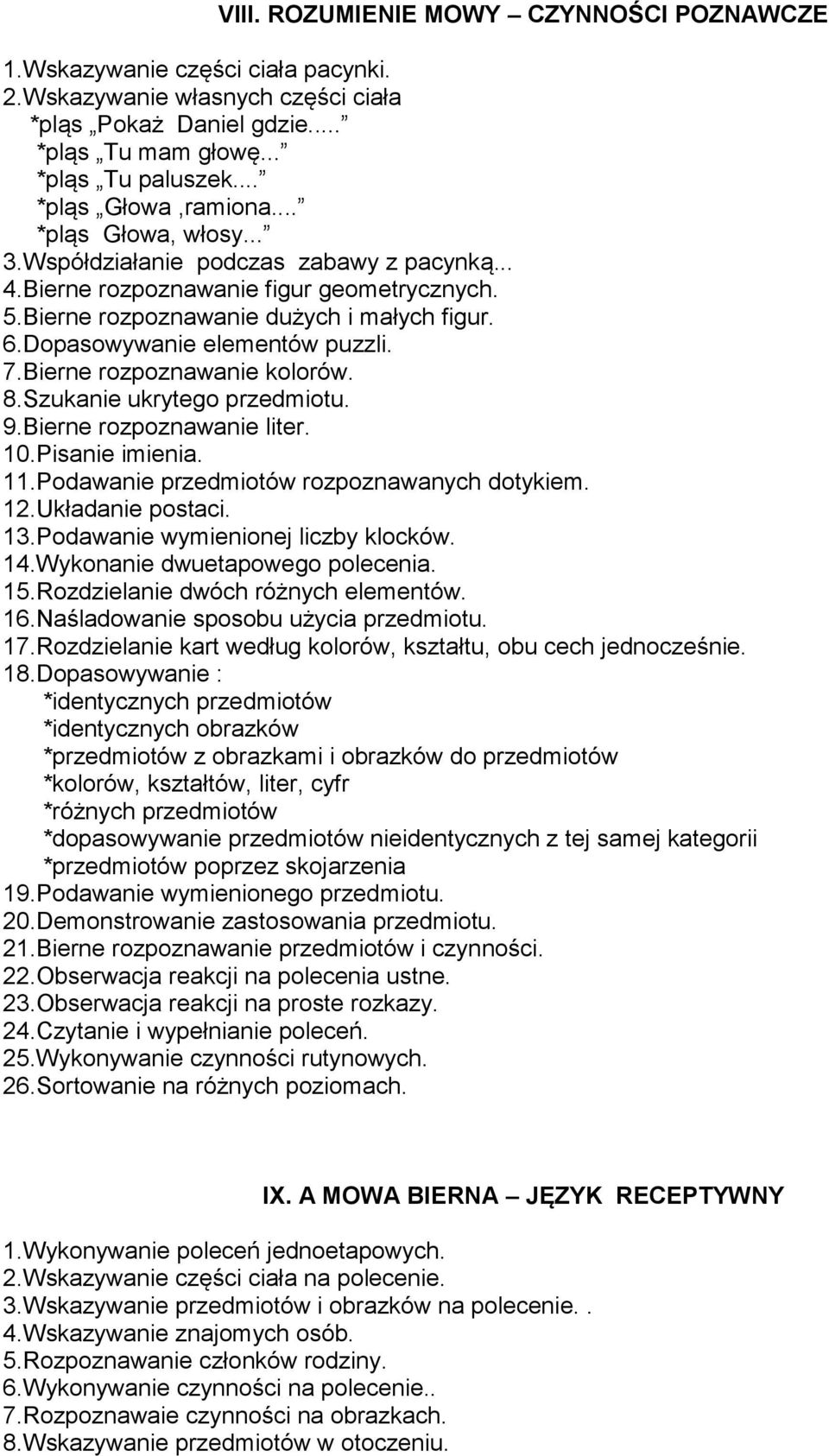 Dopasowywanie elementów puzzli. 7.Bierne rozpoznawanie kolorów. 8.Szukanie ukrytego przedmiotu. 9.Bierne rozpoznawanie liter. 10.Pisanie imienia. 11.Podawanie przedmiotów rozpoznawanych dotykiem. 12.