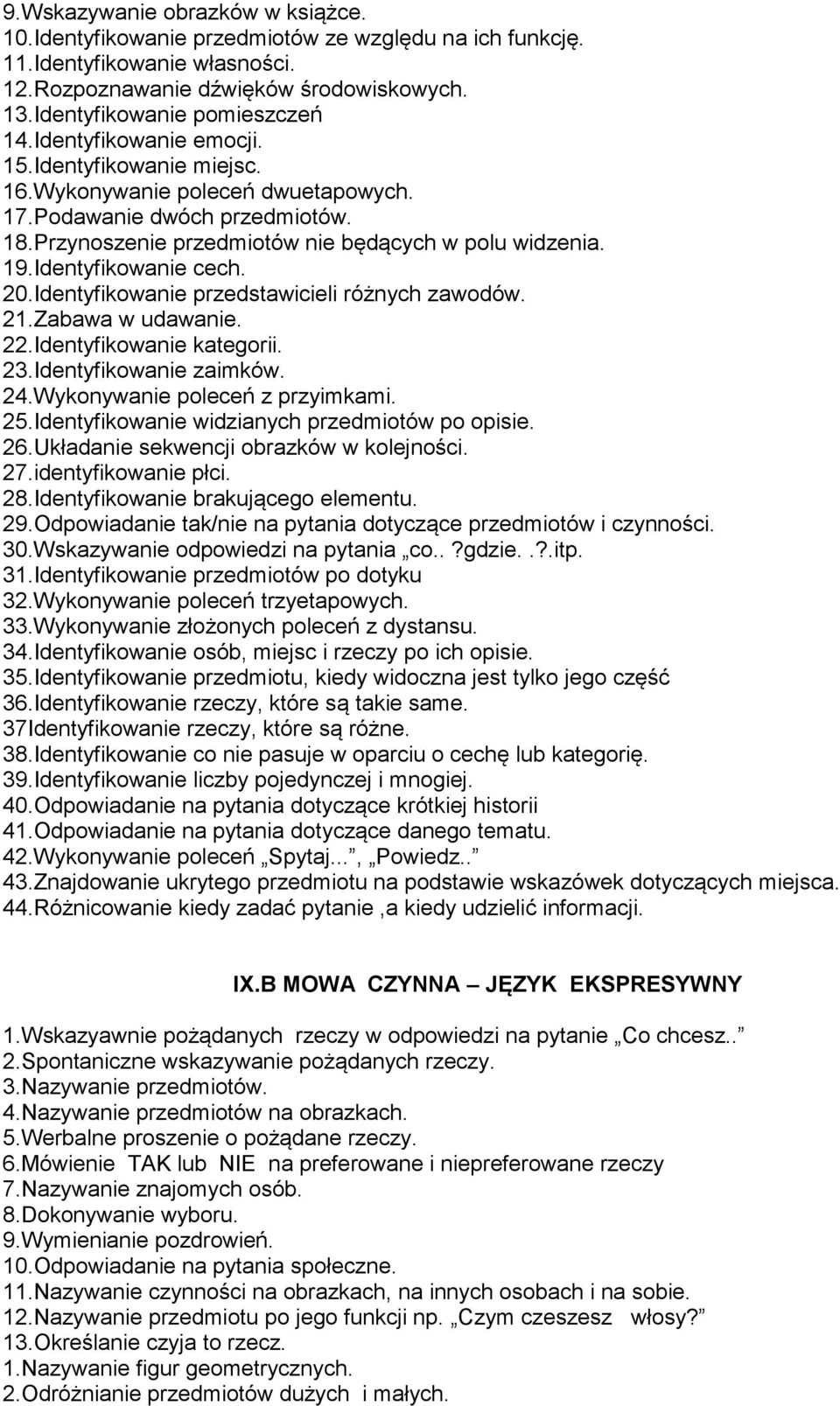 Identyfikowanie cech. 20.Identyfikowanie przedstawicieli różnych zawodów. 21.Zabawa w udawanie. 22.Identyfikowanie kategorii. 23.Identyfikowanie zaimków. 24.Wykonywanie poleceń z przyimkami. 25.