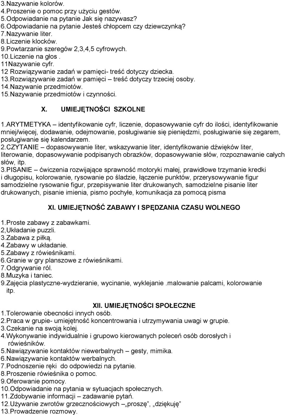 Rozwiązywanie zadań w pamięci treść dotyczy trzeciej osoby. 14.Nazywanie przedmiotów. 15.Nazywanie przedmiotów i czynności. X. UMIEJĘTNOŚCI SZKOLNE 1.
