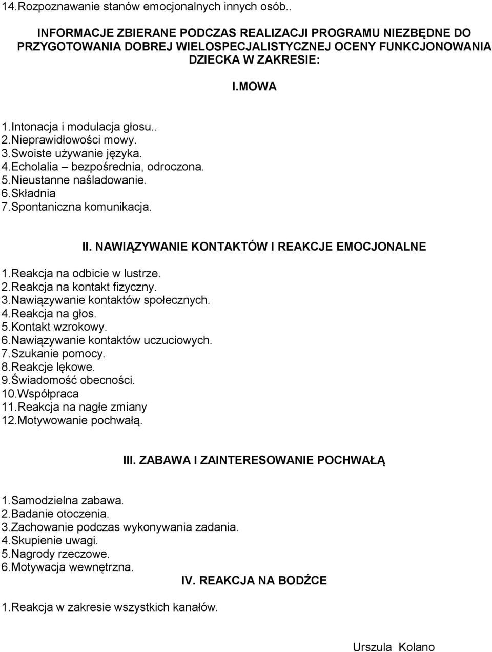 NAWIĄZYWANIE KONTAKTÓW I REAKCJE EMOCJONALNE 1.Reakcja na odbicie w lustrze. 2.Reakcja na kontakt fizyczny. 3.Nawiązywanie kontaktów społecznych. 4.Reakcja na głos. 5.Kontakt wzrokowy. 6.