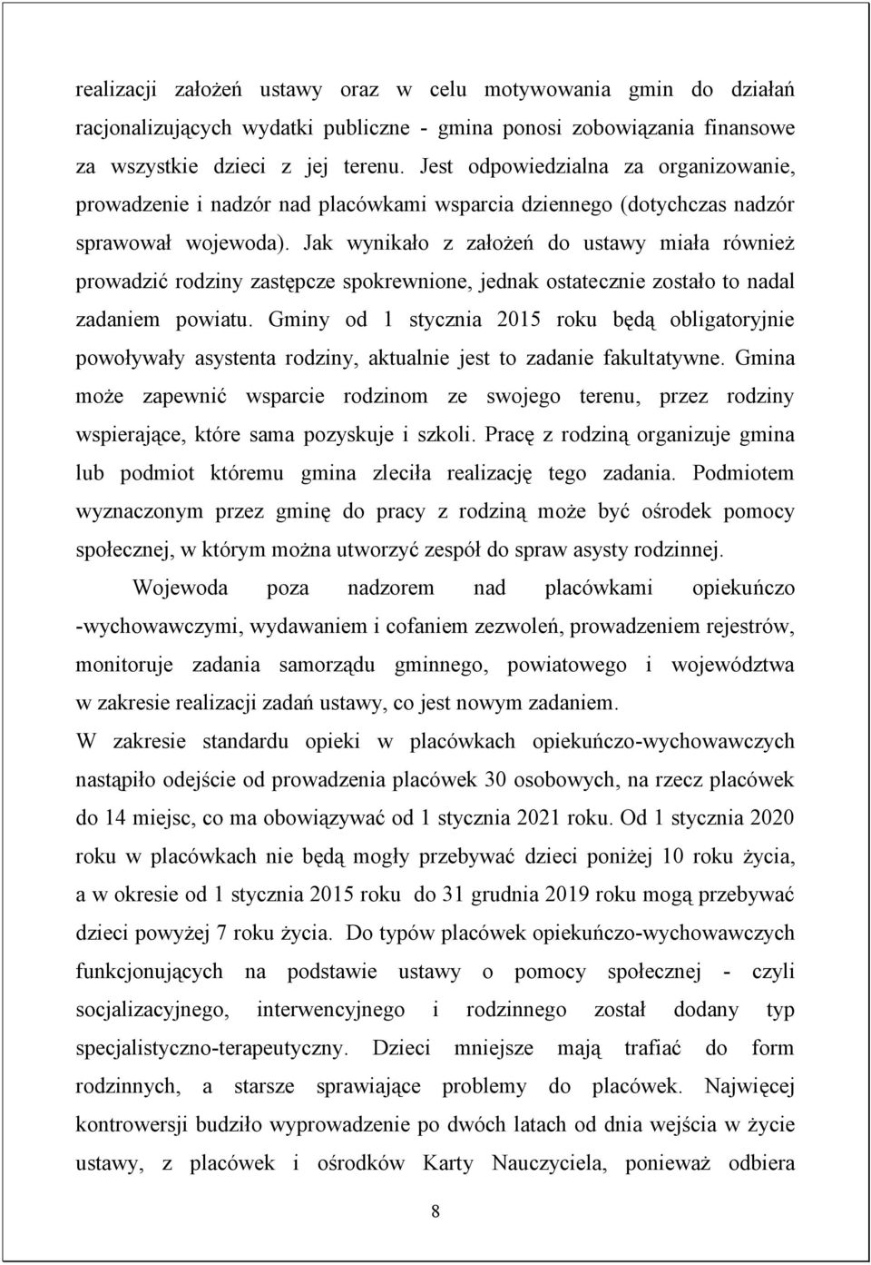 Jak wynikało z założeń do ustawy miała również prowadzić rodziny zastępcze spokrewnione, jednak ostatecznie zostało to nadal zadaniem powiatu.