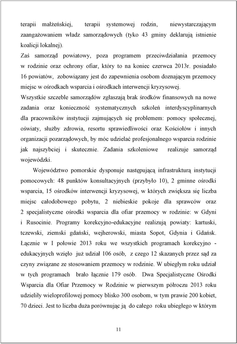 posiadało 16 powiatów, zobowiązany jest do zapewnienia osobom doznającym przemocy miejsc w ośrodkach wsparcia i ośrodkach interwencji kryzysowej.