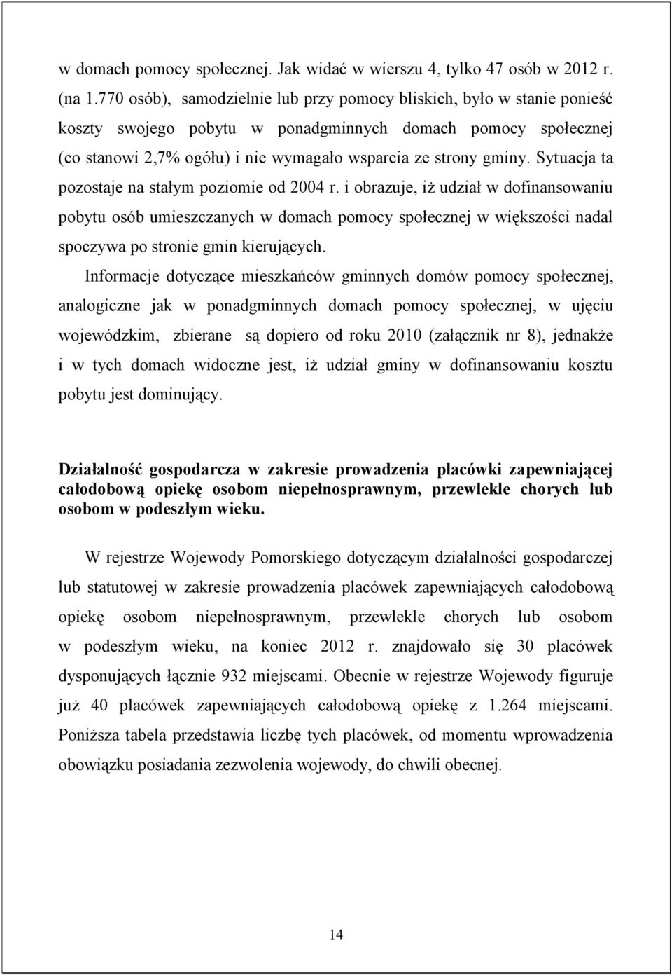 Sytuacja ta pozostaje na stałym poziomie od 2004 r. i obrazuje, iż udział w dofinansowaniu pobytu osób umieszczanych w domach pomocy społecznej w większości nadal spoczywa po stronie gmin kierujących.