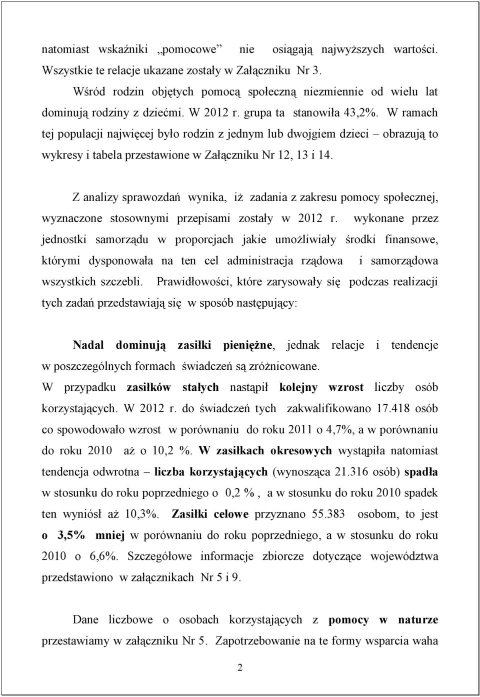 W ramach tej populacji najwięcej było rodzin z jednym lub dwojgiem dzieci obrazują to wykresy i tabela przestawione w Załączniku Nr 12, 13 i 14.