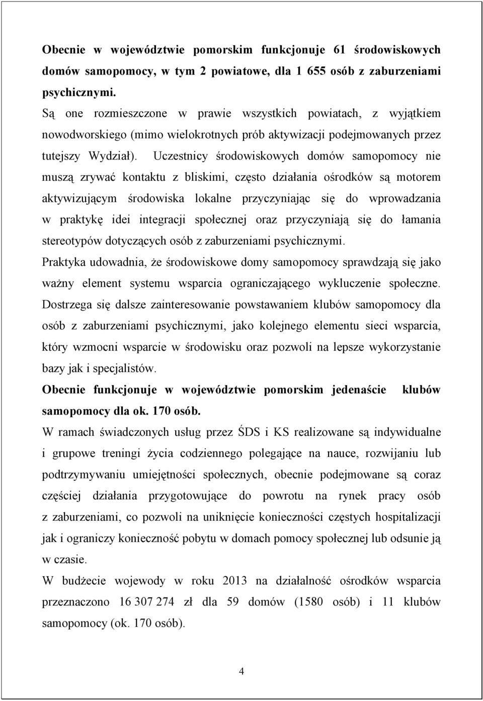 Uczestnicy środowiskowych domów samopomocy nie muszą zrywać kontaktu z bliskimi, często działania ośrodków są motorem aktywizującym środowiska lokalne przyczyniając się do wprowadzania w praktykę