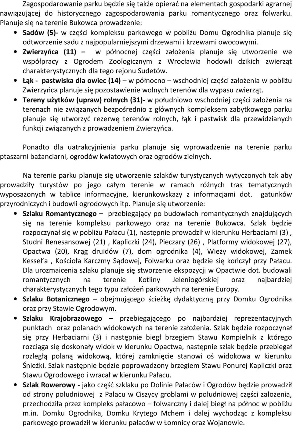 Zwierzyńca (11) w północnej części założenia planuje się utworzenie we współpracy z Ogrodem Zoologicznym z Wrocławia hodowli dzikich zwierząt charakterystycznych dla tego rejonu Sudetów.