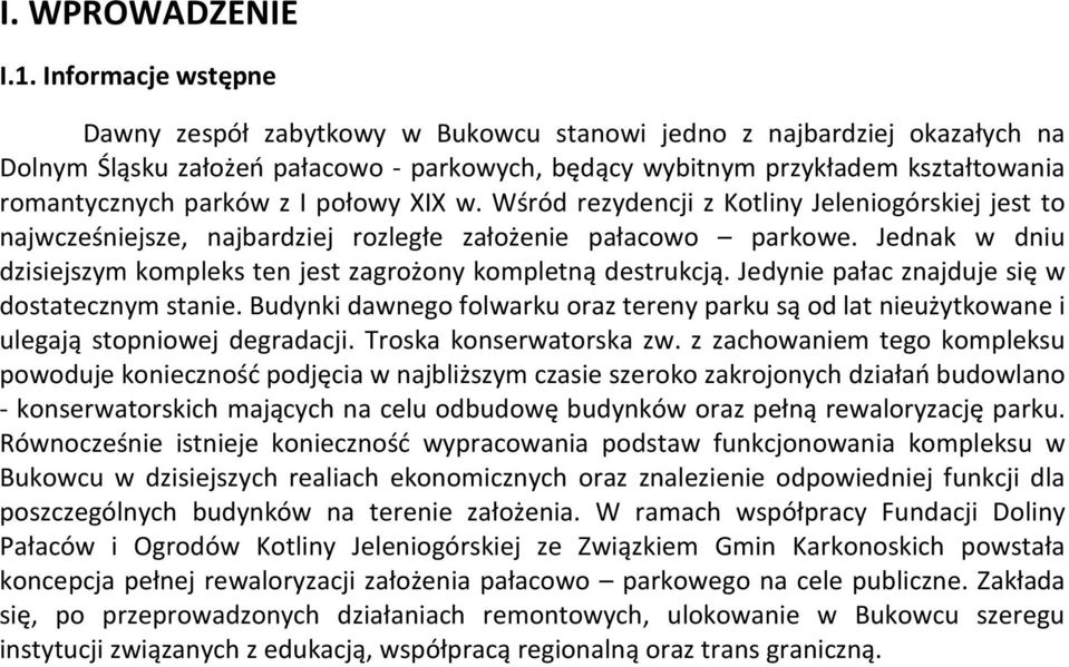 z I połowy XIX w. Wśród rezydencji z Kotliny Jeleniogórskiej jest to najwcześniejsze, najbardziej rozległe założenie pałacowo parkowe.