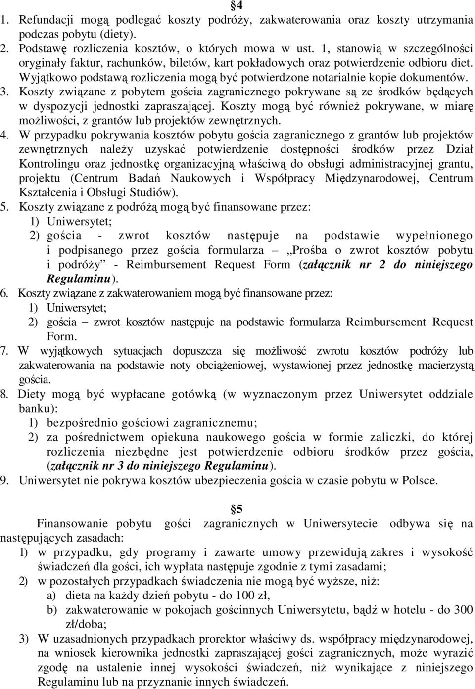 3. Koszty związane z pobytem gościa zagranicznego pokrywane są ze środków będących w dyspozycji jednostki zapraszającej.