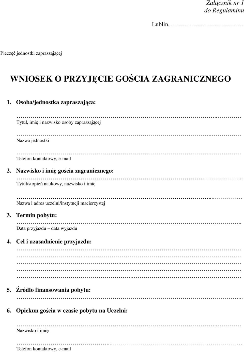 .. Tytuł/stopień naukowy, nazwisko i imię... Nazwa i adres uczelni/instytucji macierzystej 3. Termin pobytu:.. Data przyjazdu data wyjazdu 4.