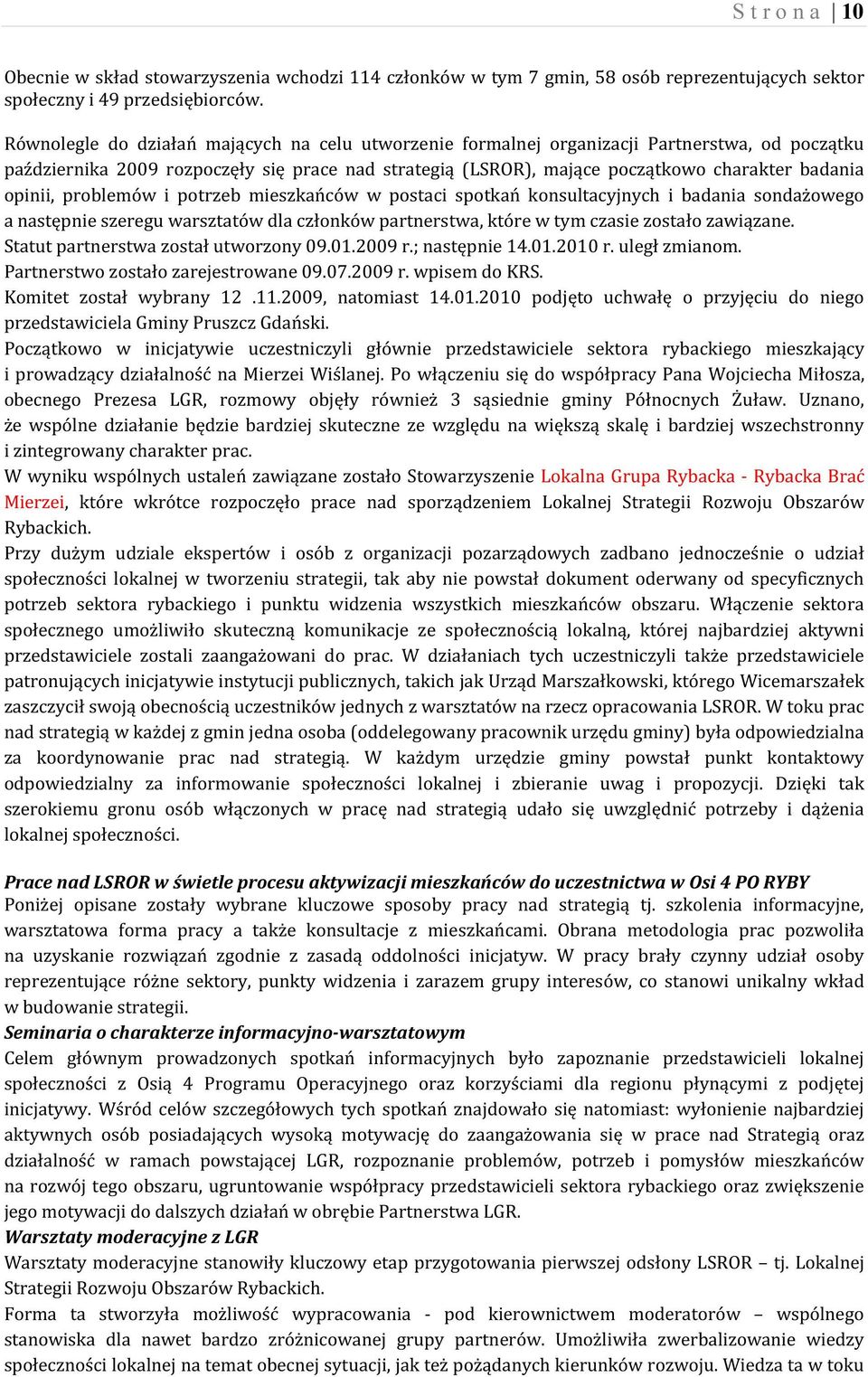 opinii, problemów i potrzeb mieszkańców w postaci spotkań konsultacyjnych i badania sondażowego a następnie szeregu warsztatów dla członków partnerstwa, które w tym czasie zostało zawiązane.