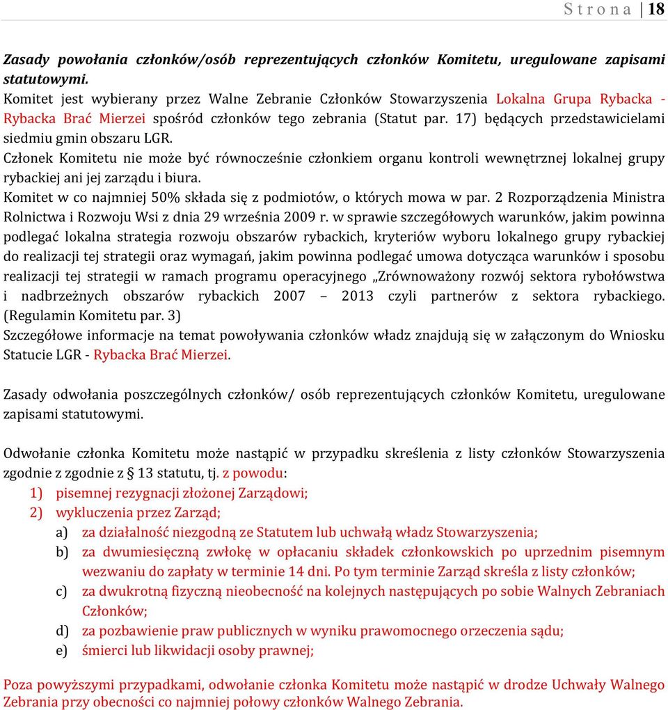 17) będących przedstawicielami siedmiu gmin obszaru LGR. Członek Komitetu nie może być równocześnie członkiem organu kontroli wewnętrznej lokalnej grupy rybackiej ani jej zarządu i biura.