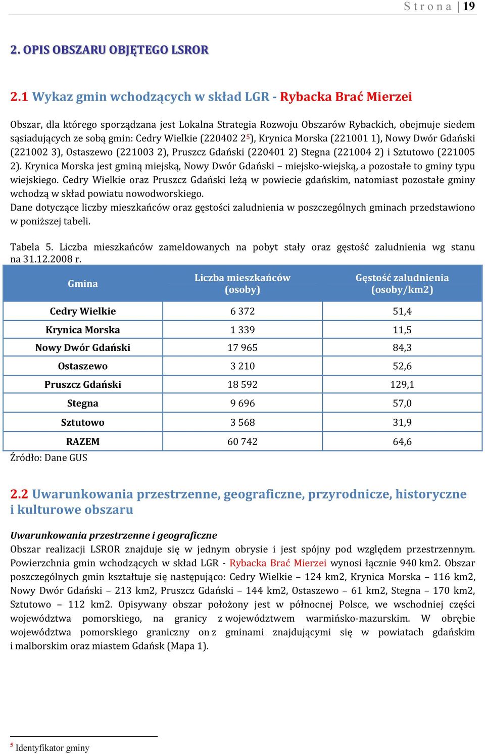 Wielkie (220402 2 5 ), Krynica Morska (221001 1), Nowy Dwór Gdański (221002 3), Ostaszewo (221003 2), Pruszcz Gdański (220401 2) Stegna (221004 2) i Sztutowo (221005 2).