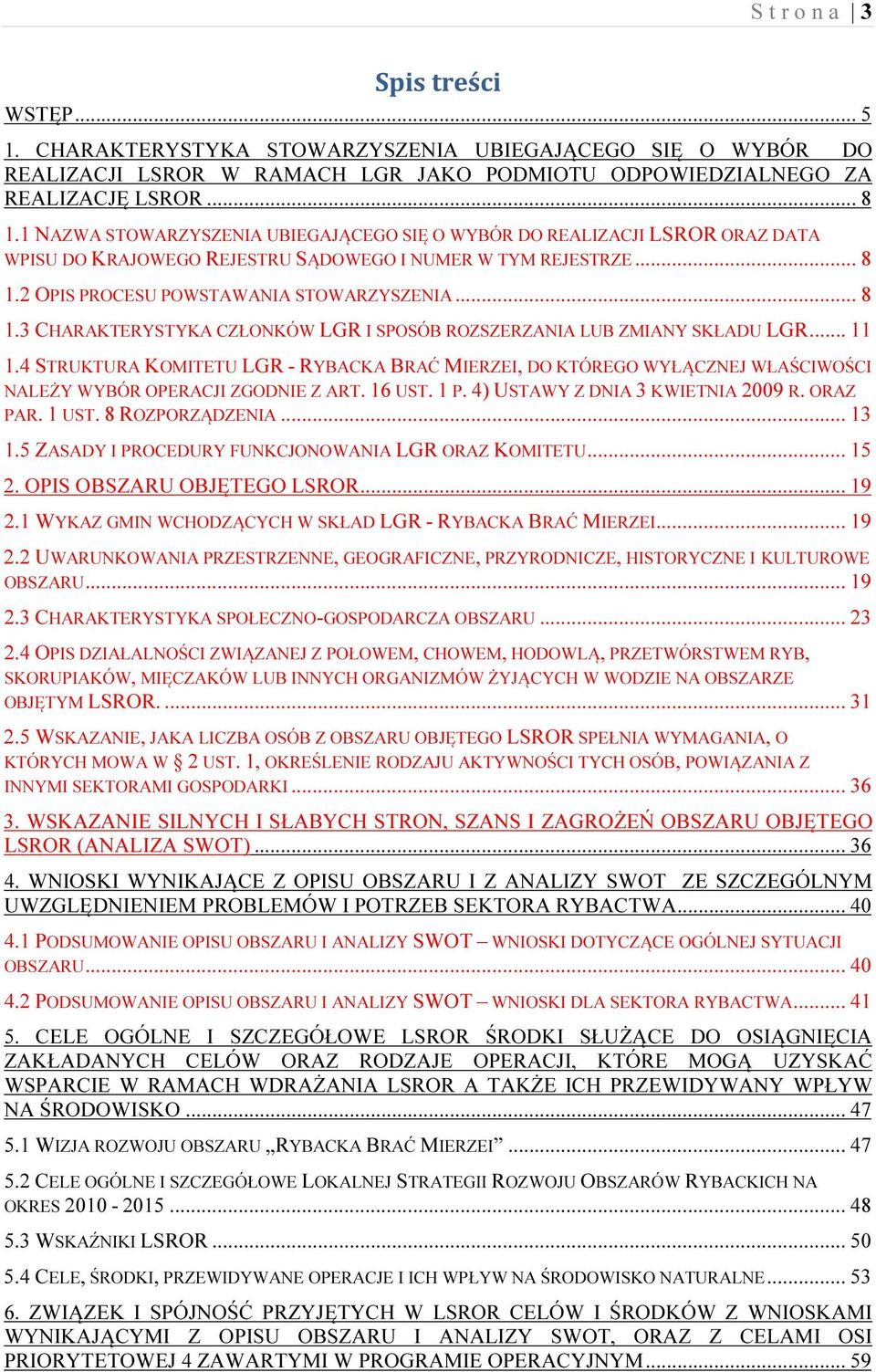 2 OPIS PROCESU POWSTAWANIA STOWARZYSZENIA... 8 1.3 CHARAKTERYSTYKA CZŁONKÓW LGR I SPOSÓB ROZSZERZANIA LUB ZMIANY SKŁADU LGR... 11 1.