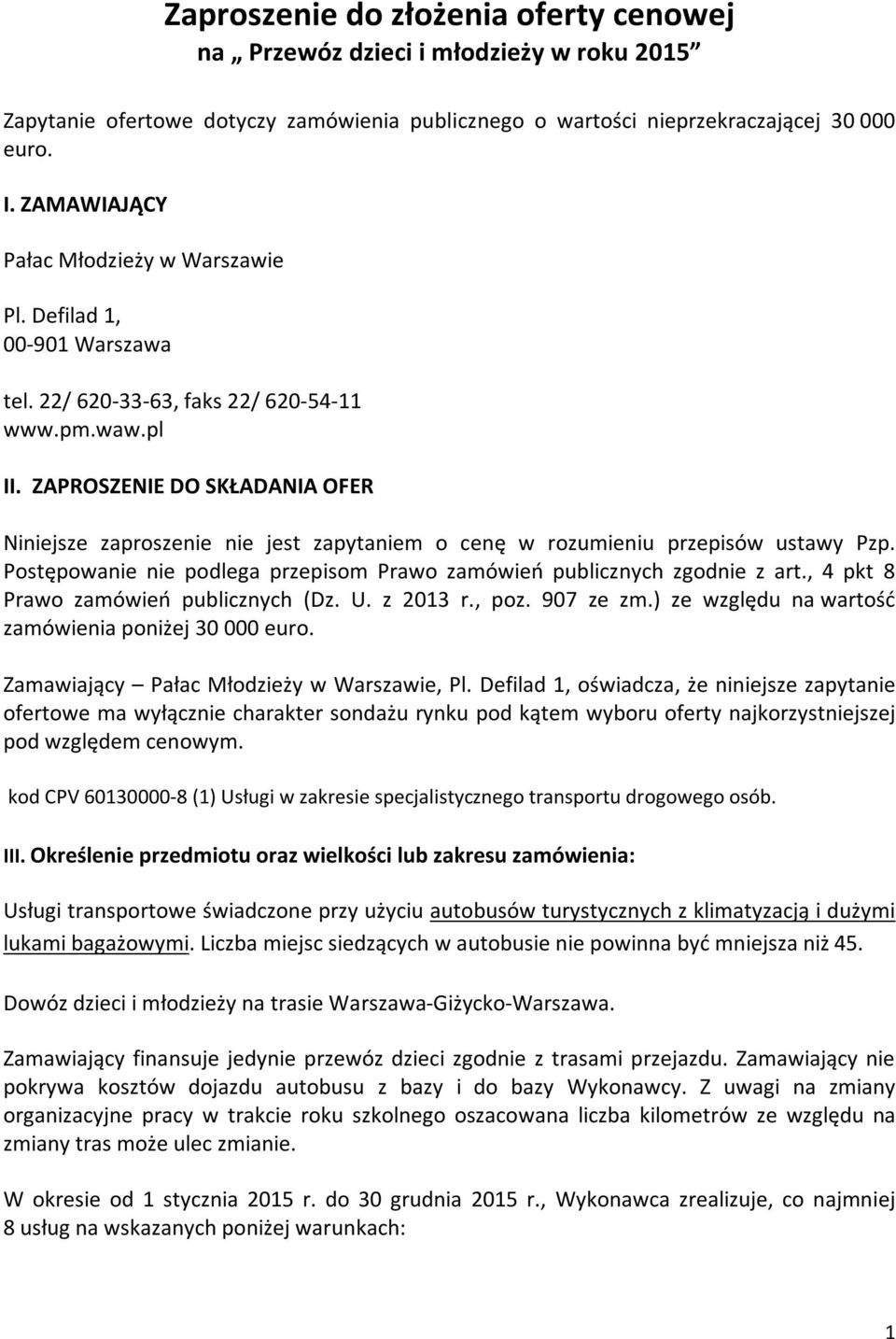 ZAPROSZENIE DO SKŁADANIA OFER Niniejsze zaproszenie nie jest zapytaniem o cenę w rozumieniu przepisów ustawy Pzp. Postępowanie nie podlega przepisom Prawo zamówień publicznych zgodnie z art.